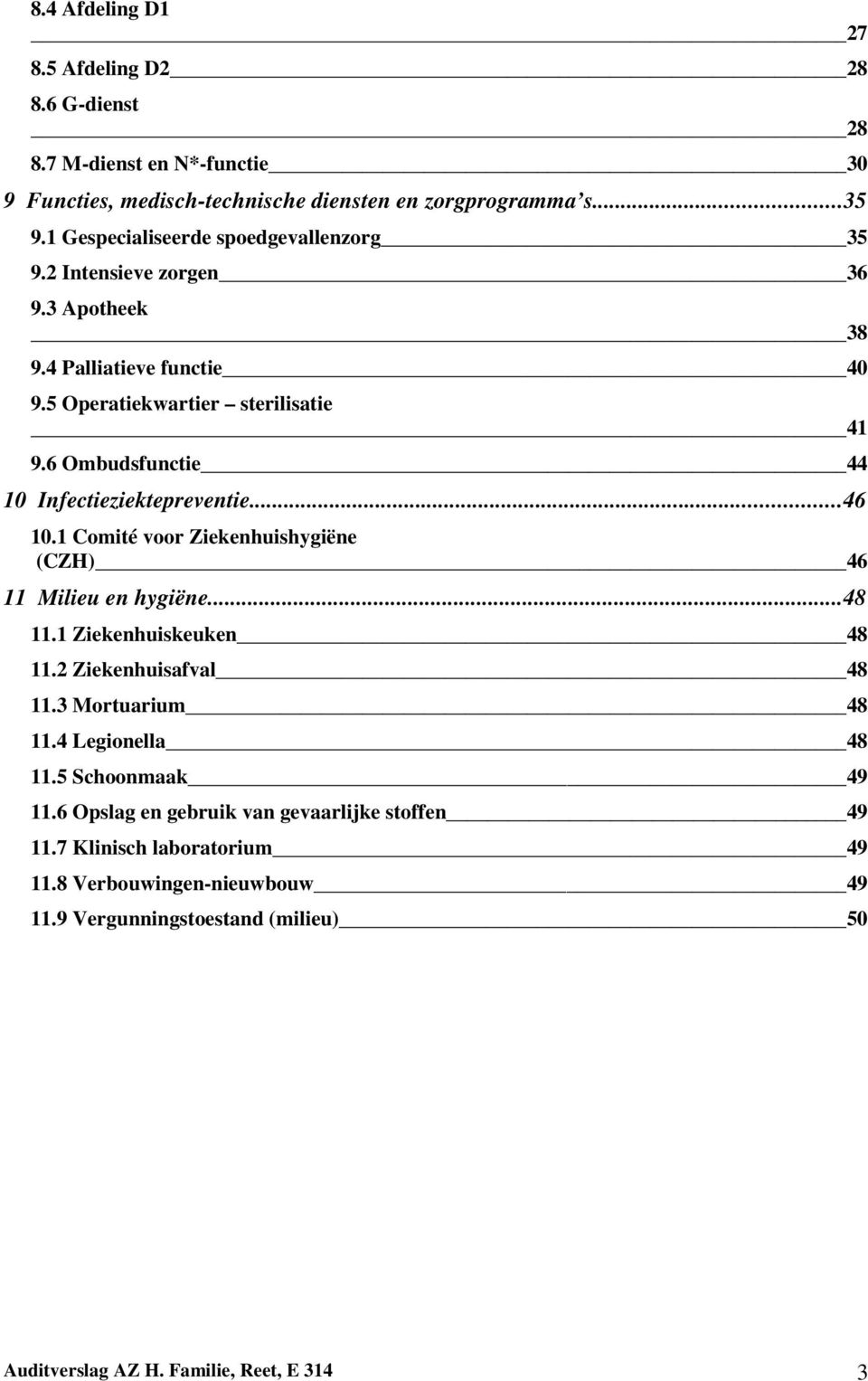 6 Ombudsfunctie 44 10 Infectieziektepreventie...46 10.1 Comité voor Ziekenhuishygiëne (CZH) 46 11 Milieu en hygiëne...48 11.1 Ziekenhuiskeuken 48 11.2 Ziekenhuisafval 48 11.