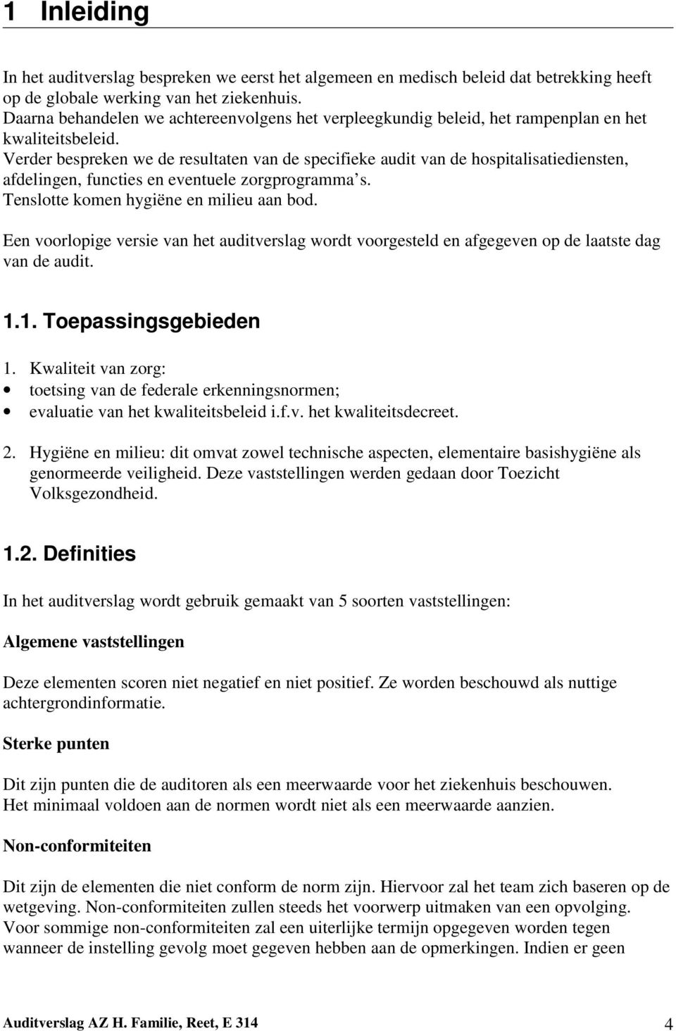 Verder bespreken we de resultaten van de specifieke audit van de hospitalisatiediensten, afdelingen, functies en eventuele zorgprogramma s. Tenslotte komen hygiëne en milieu aan bod.