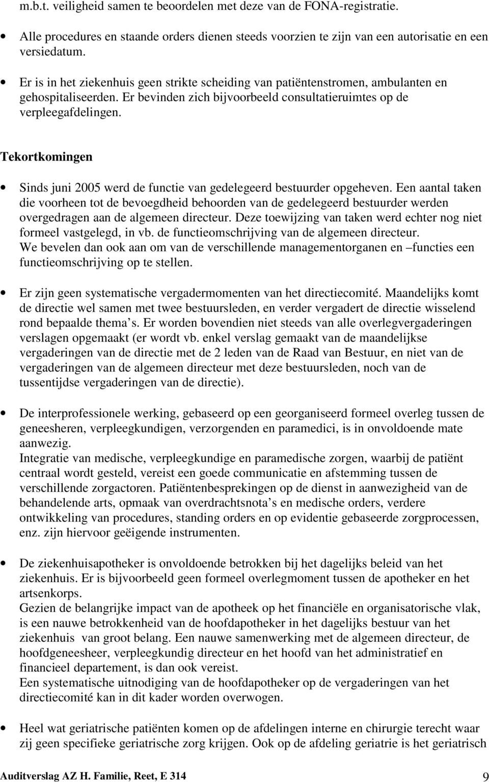 Tekortkomingen Sinds juni 2005 werd de functie van gedelegeerd bestuurder opgeheven.