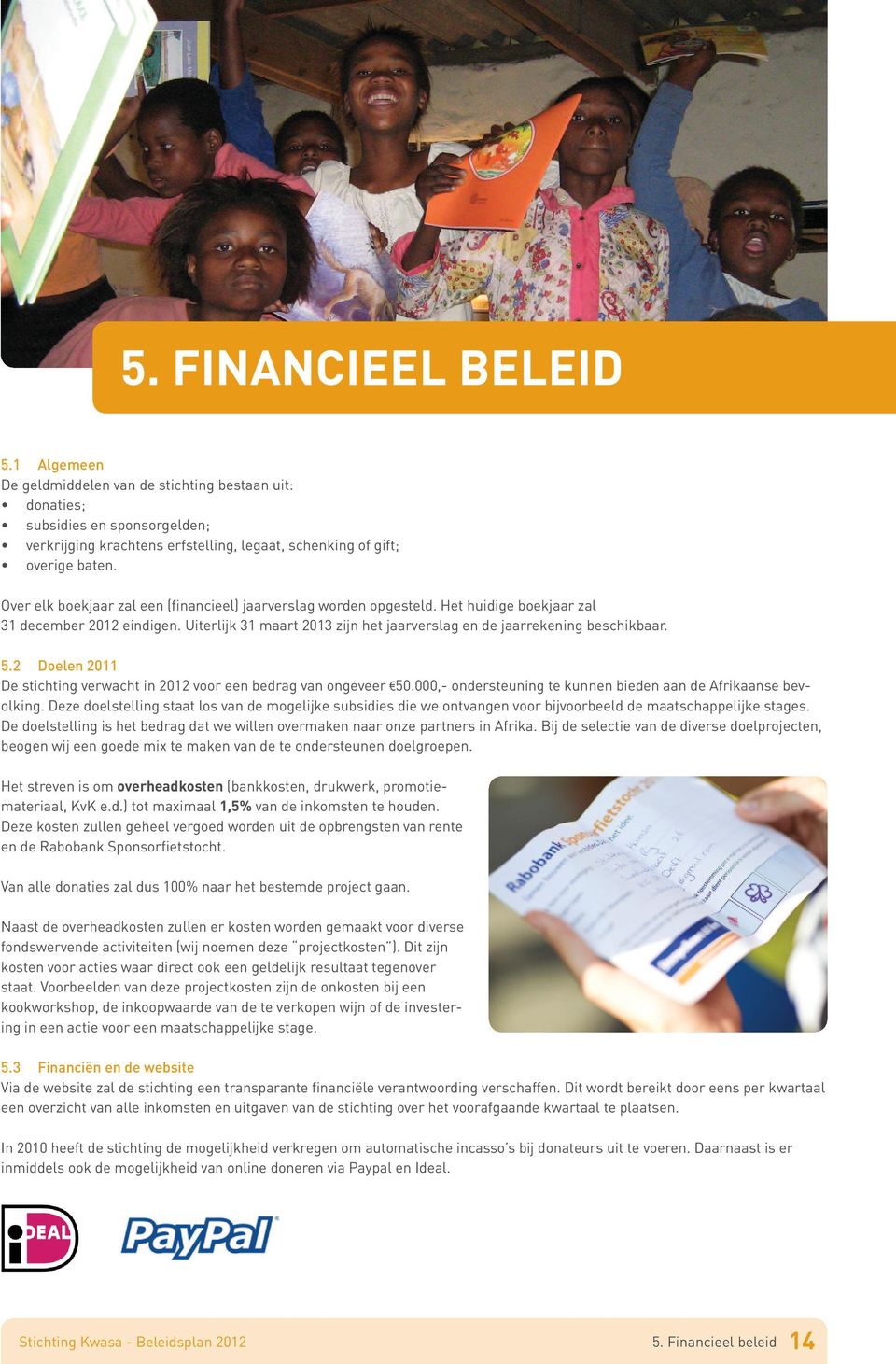 2 Doelen 2011 De stichting verwacht in 2012 voor een bedrag van ongeveer 50.000,- ondersteuning te kunnen bieden aan de Afrikaanse bevolking.