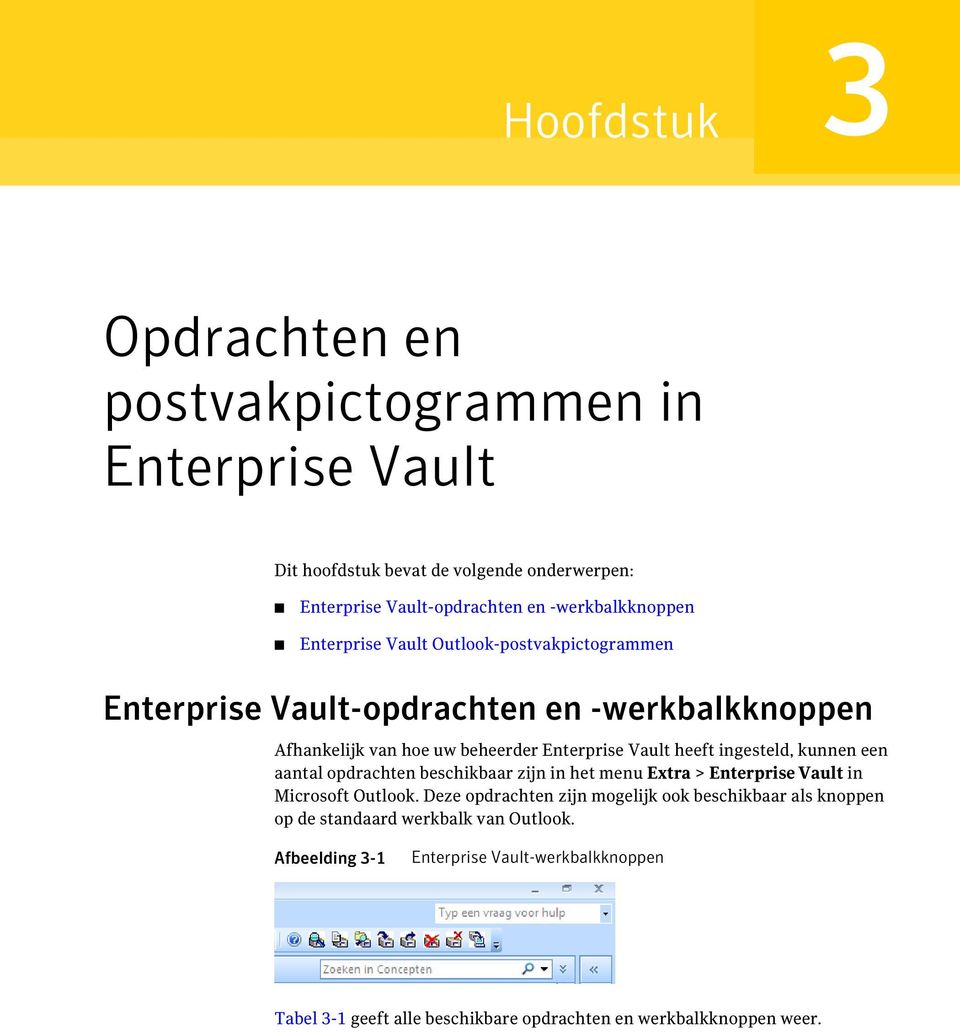 ingesteld, kunnen een aantal opdrachten beschikbaar zijn in het menu Extra > Enterprise Vault in Microsoft Outlook.