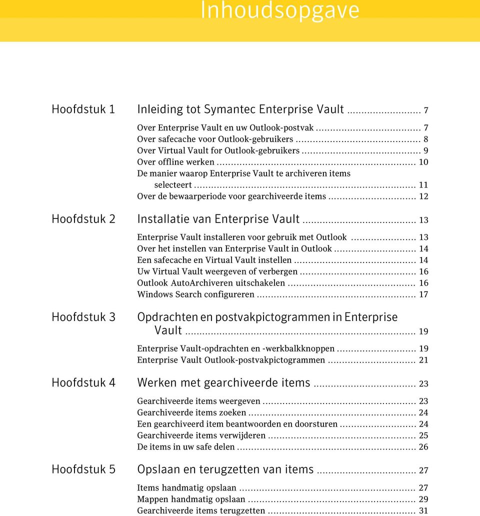 .. 12 Hoofdstuk 2 Installatie van Enterprise Vault... 13 Enterprise Vault installeren voor gebruik met Outlook... 13 Over het instellen van Enterprise Vault in Outlook.