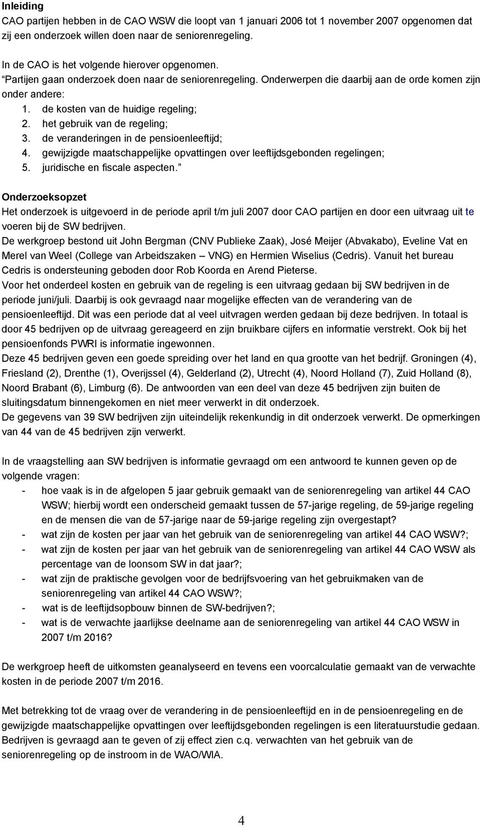 de kosten van de huidige regeling; 2. het gebruik van de regeling; 3. de veranderingen in de pensioenleeftijd; 4. gewijzigde maatschappelijke opvattingen over leeftijdsgebonden regelingen; 5.