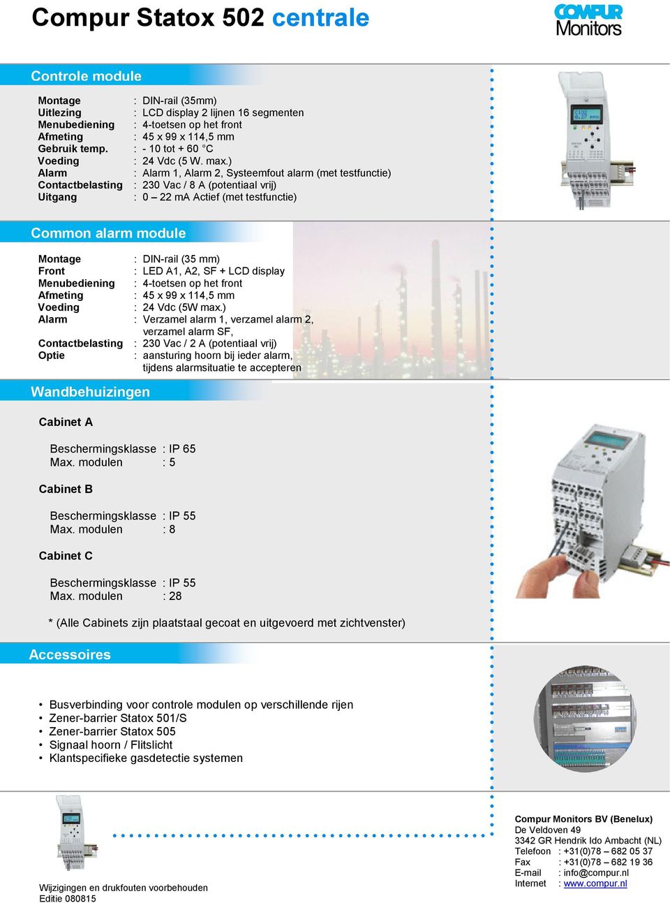 ) Alarm : Alarm 1, Alarm 2, Systeemfout alarm (met testfunctie) Contactbelasting : 230 Vac / 8 A (potentiaal vrij) Uitgang : 0 22 ma Actief (met testfunctie) Common alarm module Montage : DIN-rail