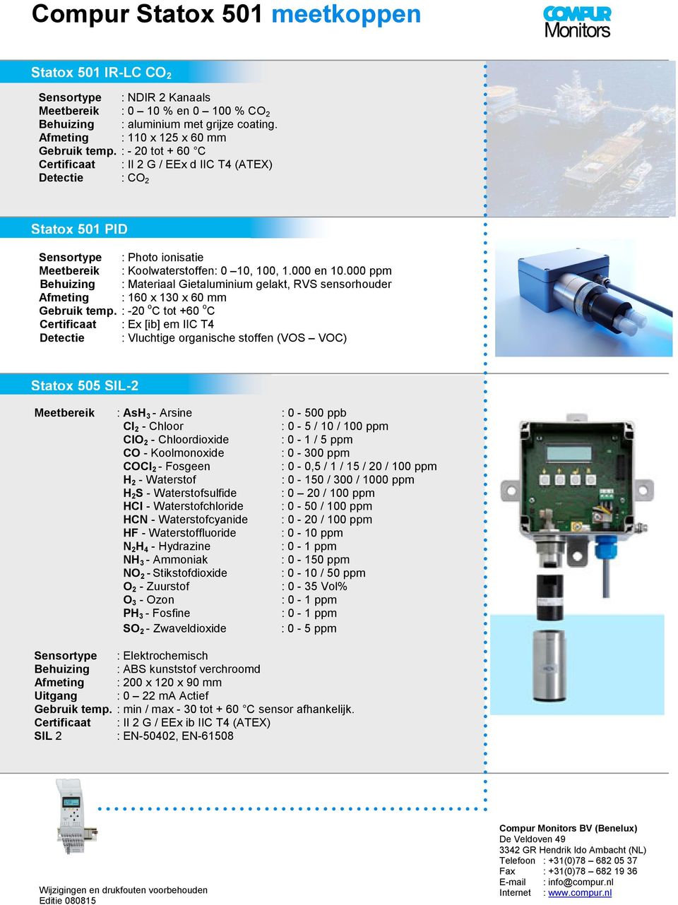 000 ppm Behuizing : Materiaal Gietaluminium gelakt, RVS sensorhouder Afmeting : 160 x 130 x 60 mm Gebruik temp.