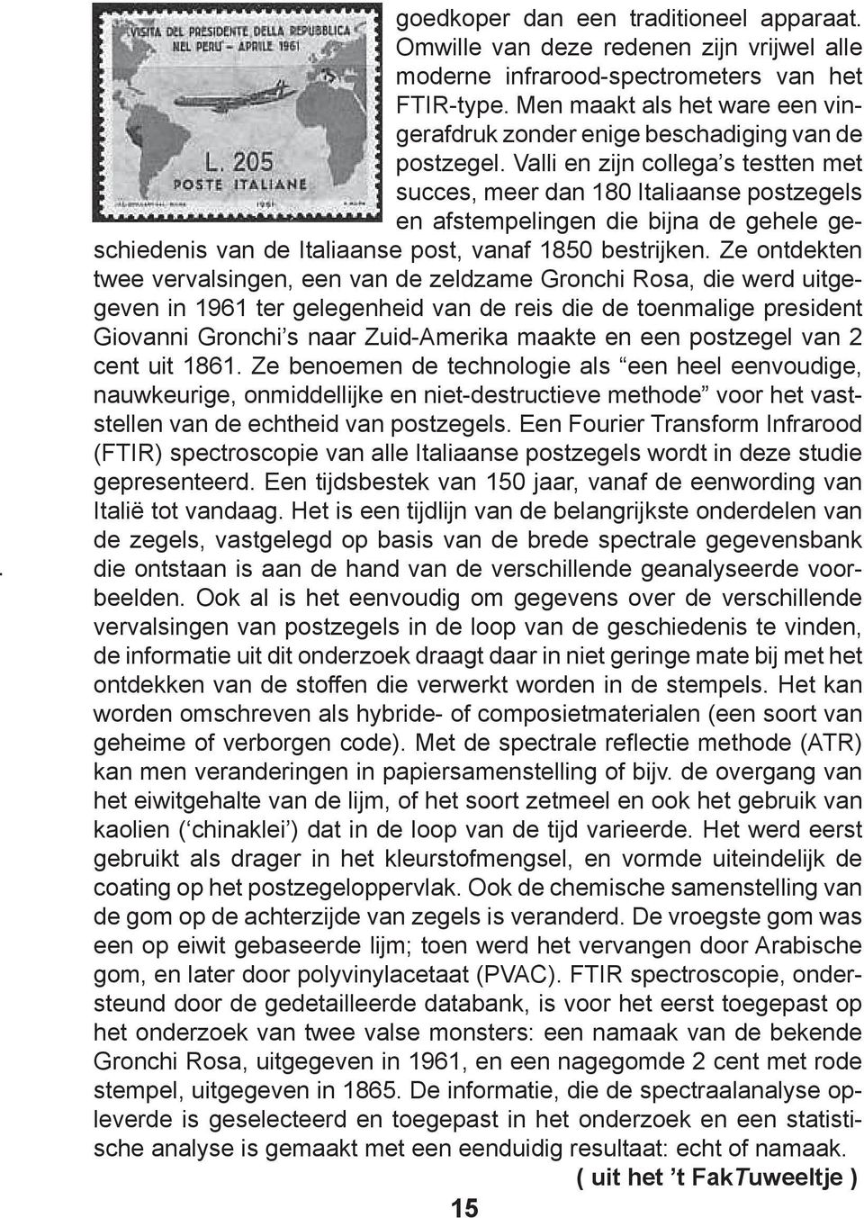 Valli en zijn collega s testten met succes, meer dan 180 Italiaanse postzegels en afstempelingen die bijna de gehele geschiedenis van de Italiaanse post, vanaf 1850 bestrijken.