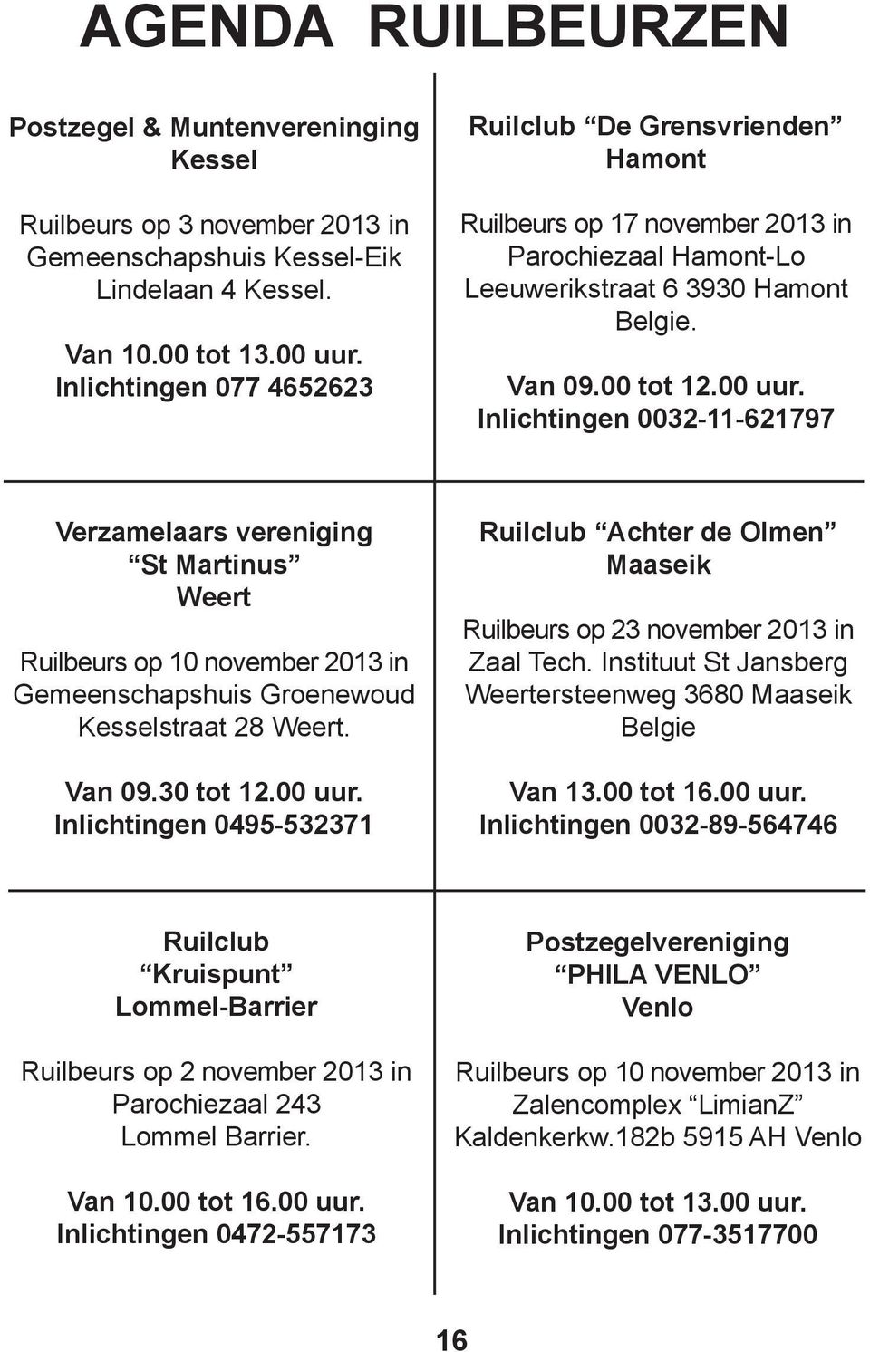 Inlichtingen 0032-11-621797 Verzamelaars vereniging St Martinus Weert Ruilbeurs op 10 november 2013 in Gemeenschapshuis Groenewoud Kesselstraat 28 Weert. Van 09.30 tot 12.00 uur.