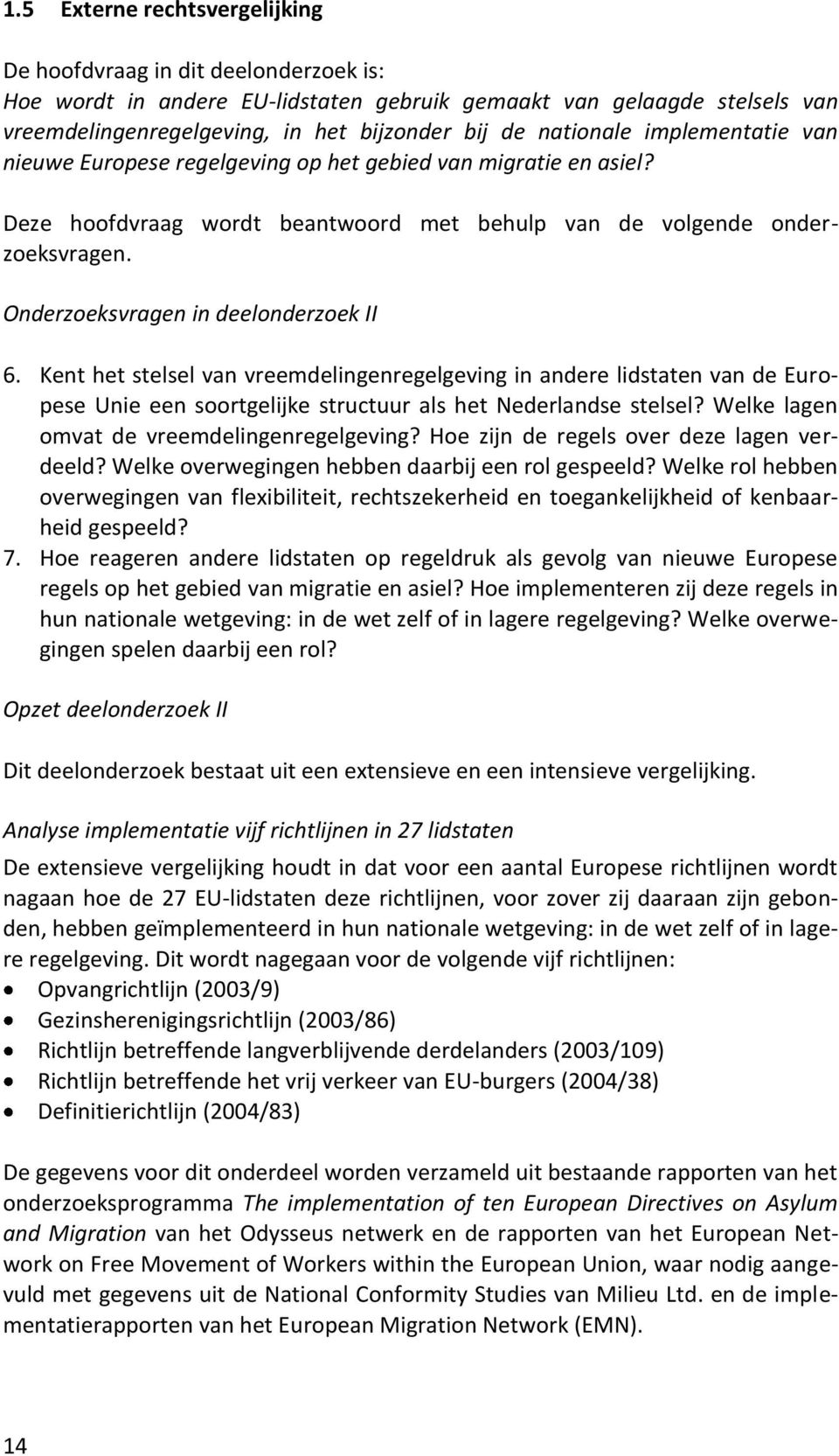 Onderzoeksvragen in deelonderzoek II 6. Kent het stelsel van vreemdelingenregelgeving in andere lidstaten van de Europese Unie een soortgelijke structuur als het Nederlandse stelsel?