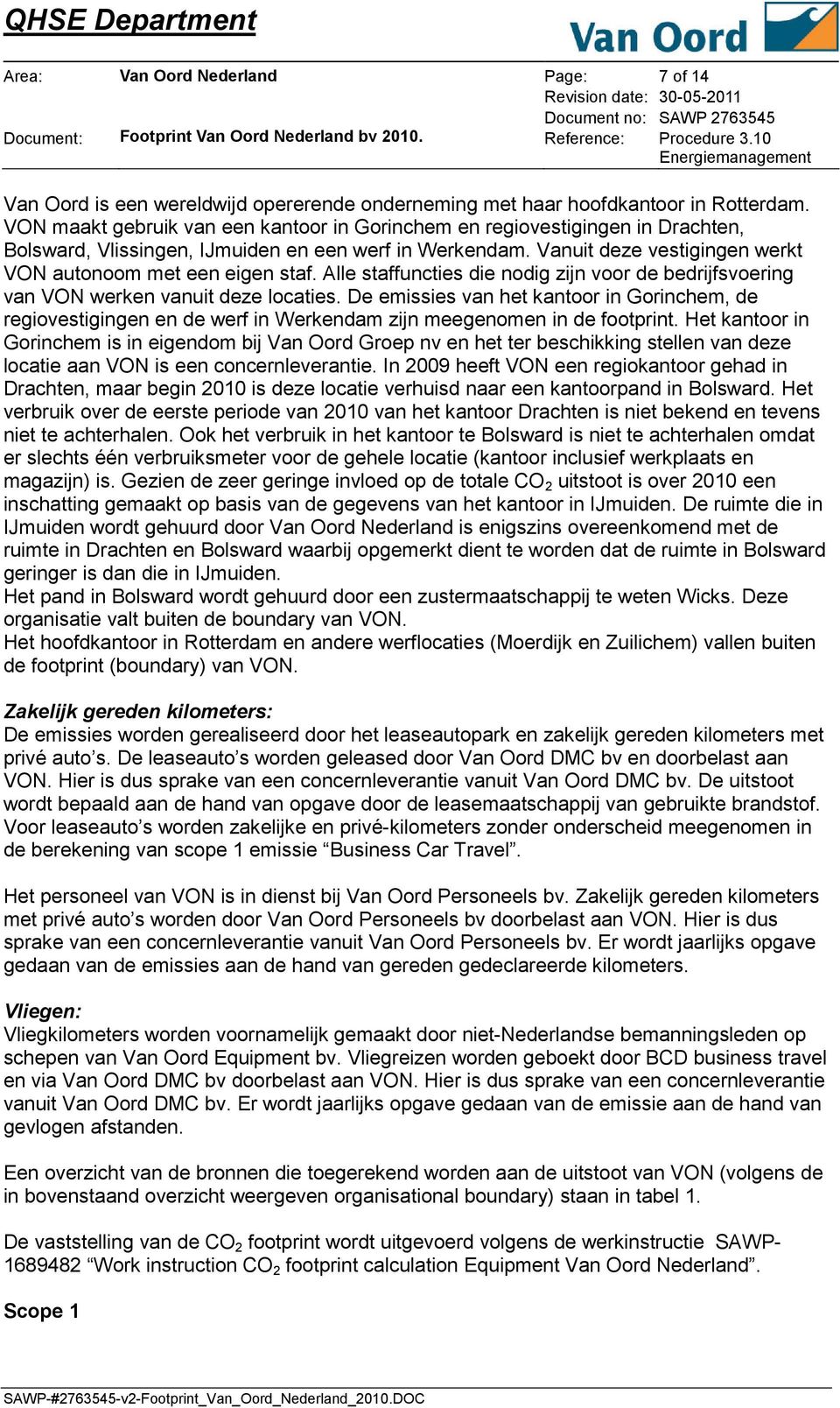 Alle staffuncties die nodig zijn voor de bedrijfsvoering van VON werken vanuit deze locaties.