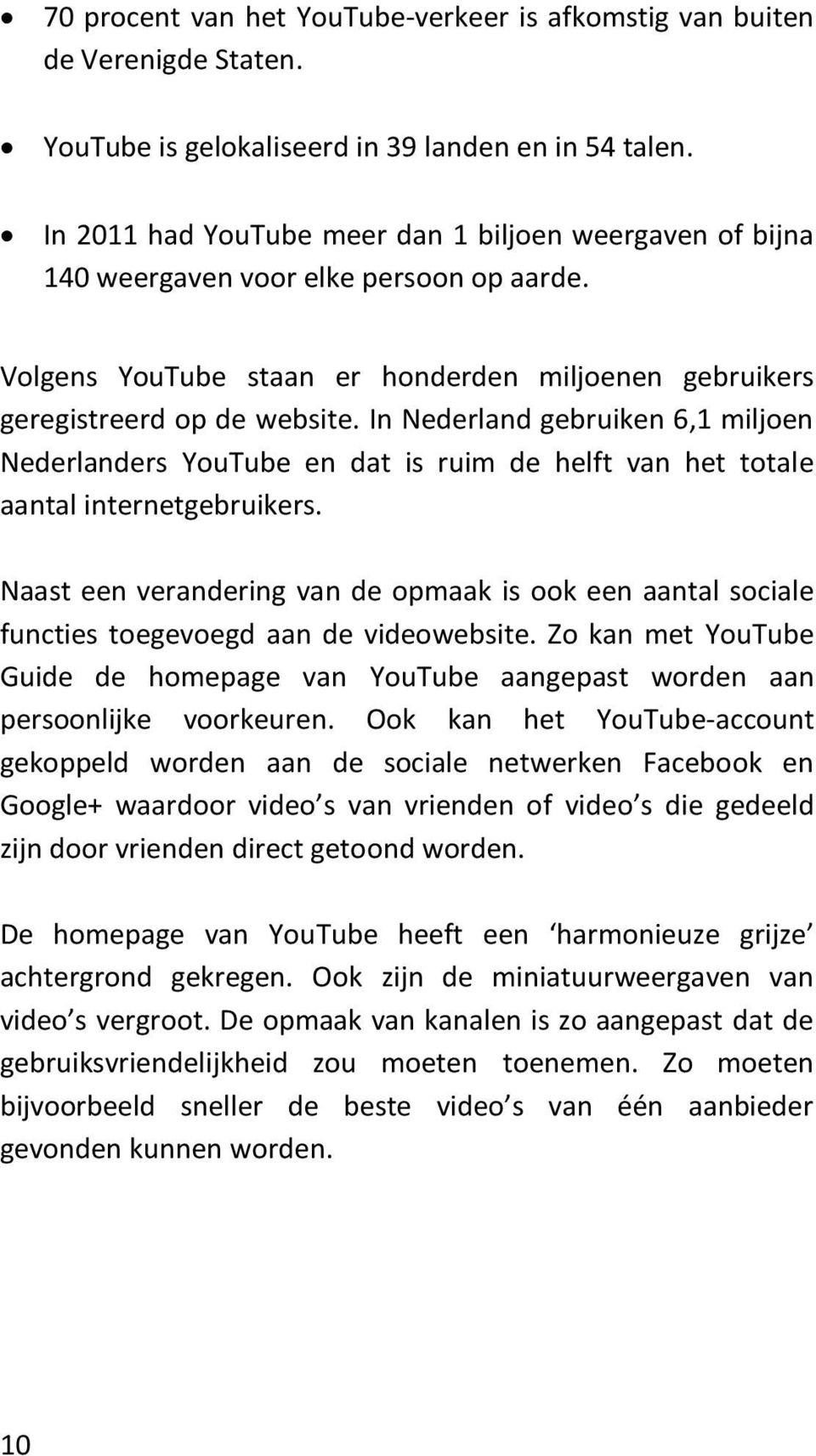 In Nederland gebruiken 6,1 miljoen Nederlanders YouTube en dat is ruim de helft van het totale aantal internetgebruikers.