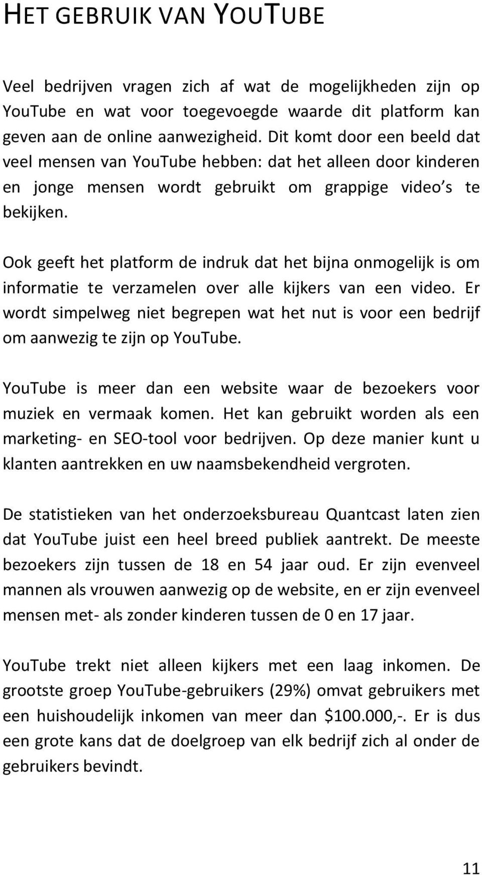 Ook geeft het platform de indruk dat het bijna onmogelijk is om informatie te verzamelen over alle kijkers van een video.