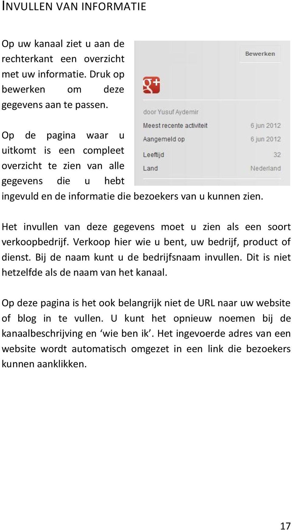 Het invullen van deze gegevens moet u zien als een soort verkoopbedrijf. Verkoop hier wie u bent, uw bedrijf, product of dienst. Bij de naam kunt u de bedrijfsnaam invullen.