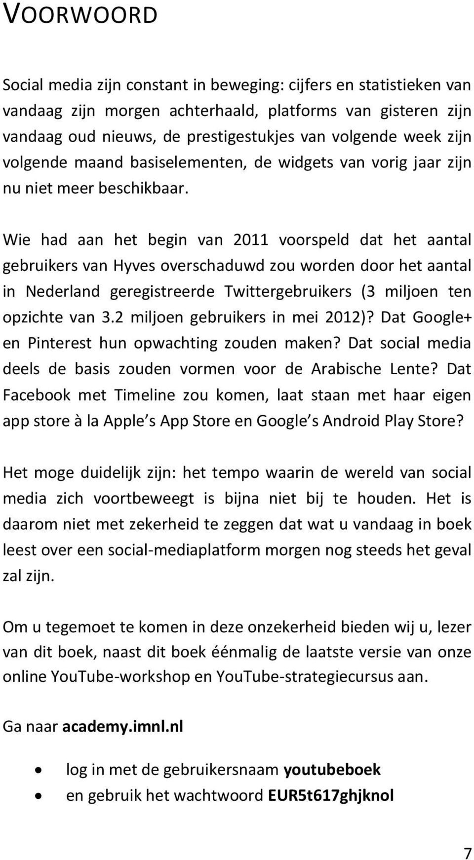 Wie had aan het begin van 2011 voorspeld dat het aantal gebruikers van Hyves overschaduwd zou worden door het aantal in Nederland geregistreerde Twittergebruikers (3 miljoen ten opzichte van 3.