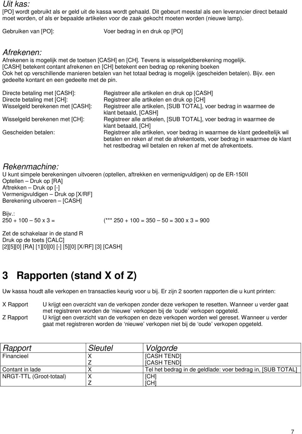 Gebruiken van [PO]: Voer bedrag in en druk op [PO] Afrekenen: Afrekenen is mogelijk met de toetsen [CASH] en [CH]. Tevens is wisselgeldberekening mogelijk.