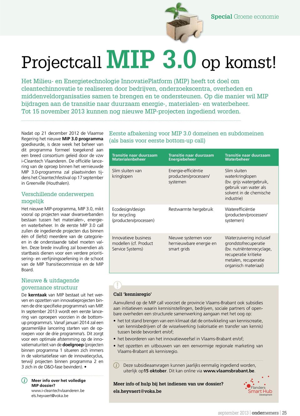 te ondersteunen. Op die manier wil MIP bijdragen aan de transitie naar duurzaam energie-, materialen- en waterbeheer. Tot 15 november 2013 kunnen nog nieuwe MIP-projecten ingediend worden.