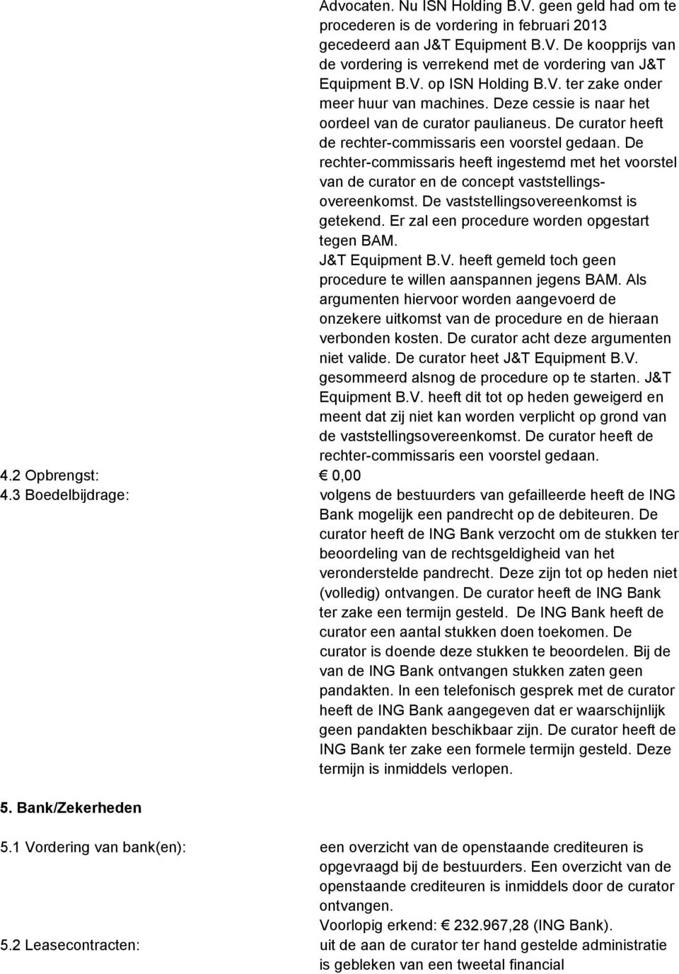 De rechter-commissaris heeft ingestemd met het voorstel van de curator en de concept vaststellingsovereenkomst. De vaststellingsovereenkomst is getekend.