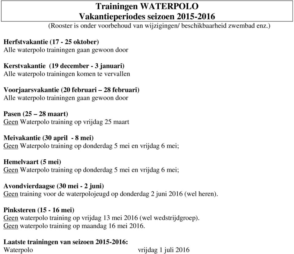 februari) Alle waterpolo trainingen gaan gewoon door Pasen (25 28 maart) Geen Waterpolo training op vrijdag 25 maart Meivakantie (30 april - 8 mei) Geen Waterpolo training op donderdag 5 mei en