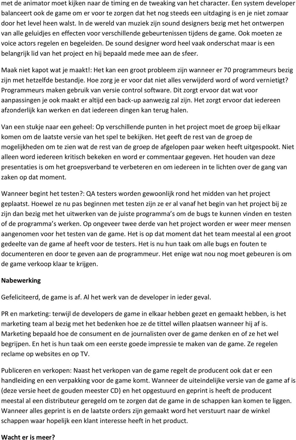 In de wereld van muziek zijn sound designers bezig met het ontwerpen van alle geluidjes en effecten voor verschillende gebeurtenissen tijdens de game. Ook moeten ze voice actors regelen en begeleiden.