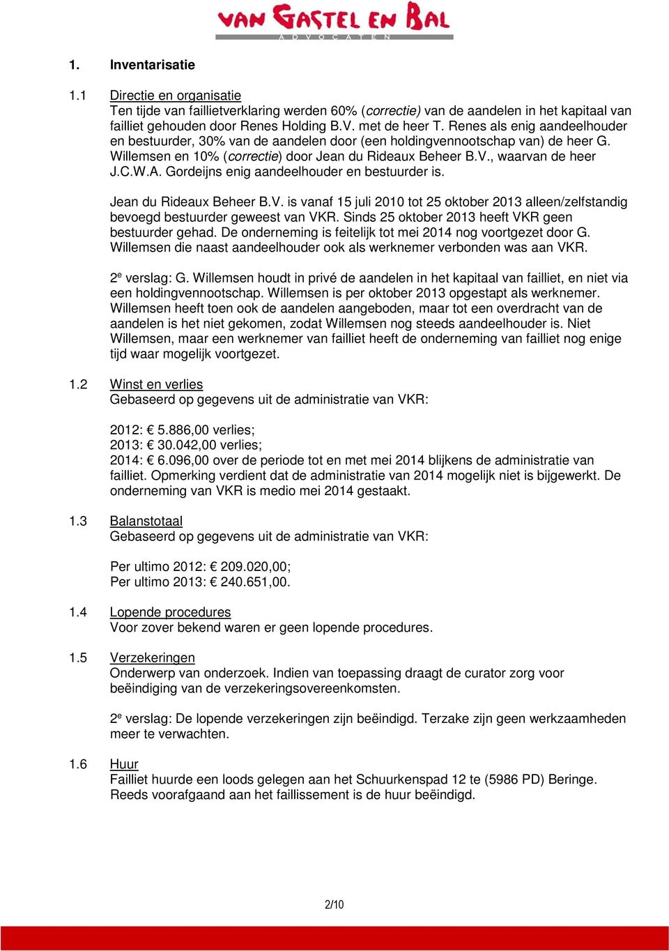 Gordeijns enig aandeelhouder en bestuurder is. Jean du Rideaux Beheer B.V. is vanaf 15 juli 2010 tot 25 oktober 2013 alleen/zelfstandig bevoegd bestuurder geweest van VKR.