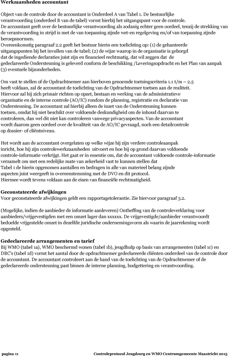 De accountant geeft over de bestuurlijke verantwoording als zodanig echter geen oordeel, tenzij de strekking van de verantwoording in strijd is met de van toepassing zijnde wet-en regelgeving en/of