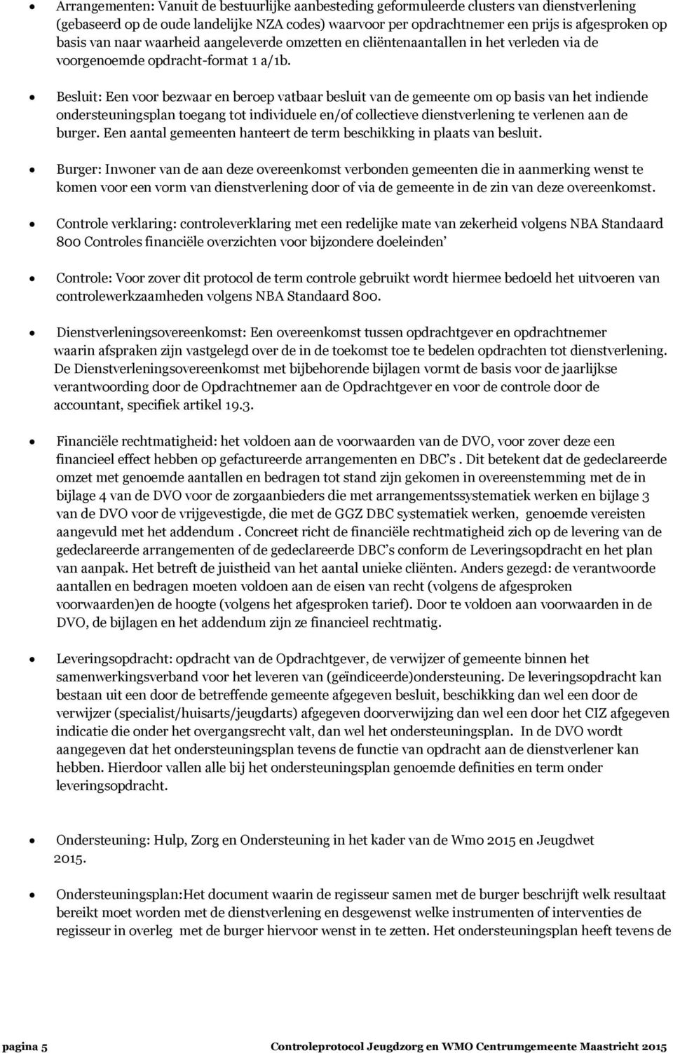 Besluit: Een voor bezwaar en beroep vatbaar besluit van de gemeente om op basis van het indiende ondersteuningsplan toegang tot individuele en/of collectieve dienstverlening te verlenen aan de burger.