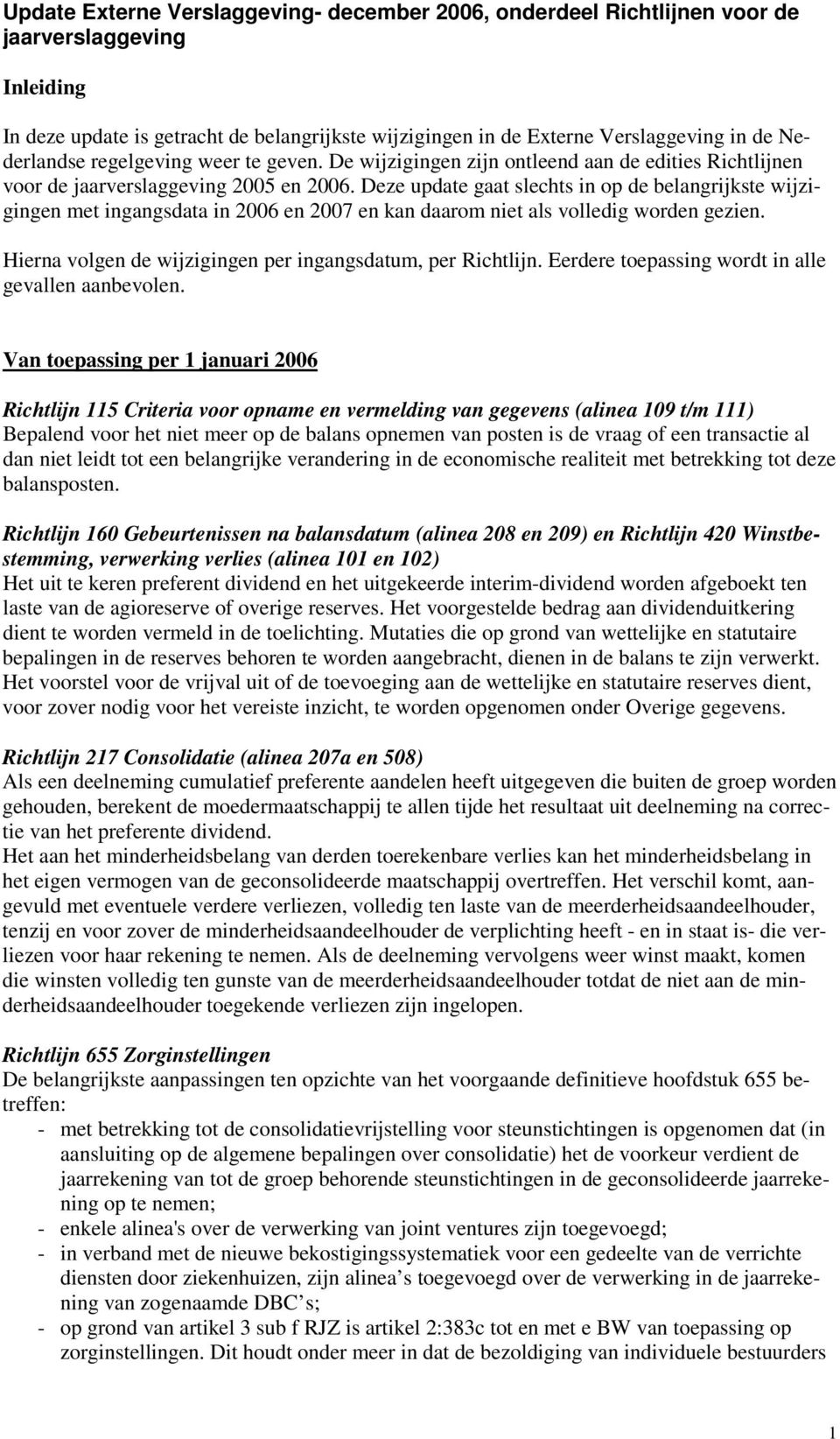 Deze update gaat slechts in op de belangrijkste wijzigingen met ingangsdata in 2006 en 2007 en kan daarom niet als volledig worden gezien. Hierna volgen de wijzigingen per ingangsdatum, per Richtlijn.