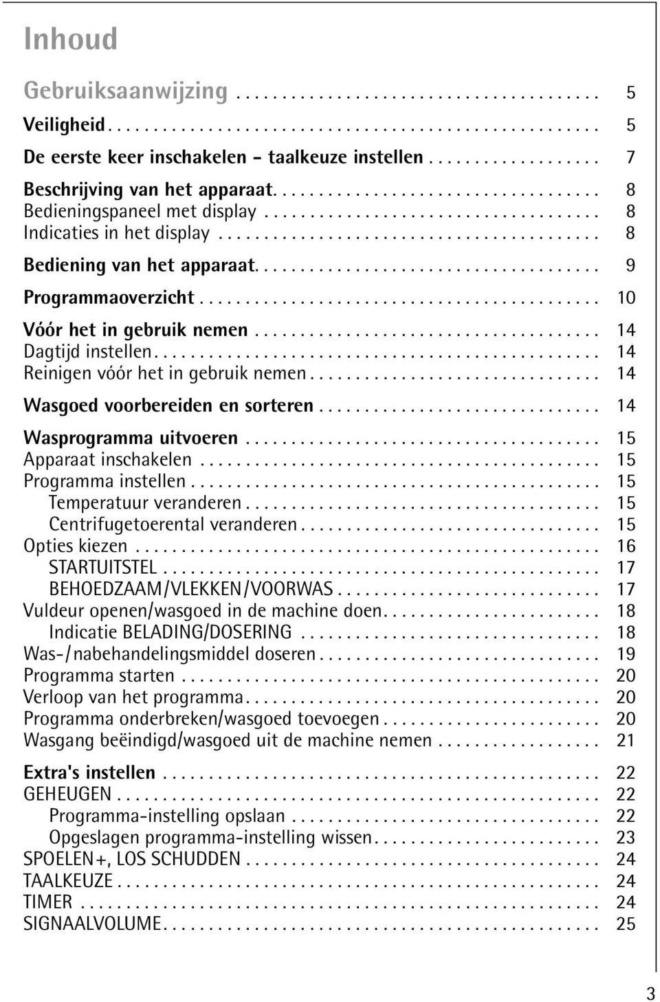 ......................................... 8 Bediening van het apparaat...................................... 9 Programmaoverzicht............................................ 10 Vóór het in gebruik nemen.