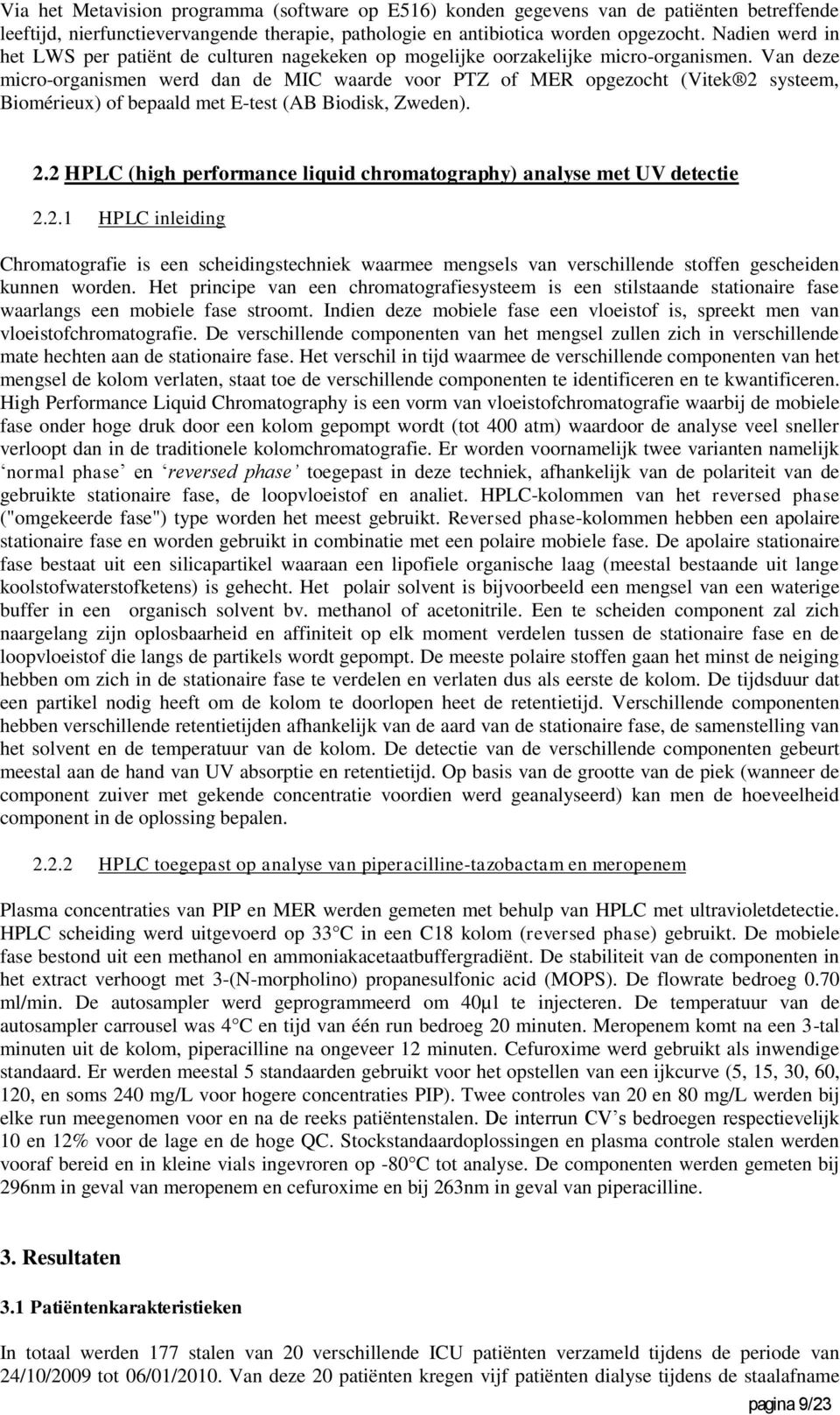 Van deze micro-organismen werd dan de MIC waarde voor PTZ of MER opgezocht (Vitek 2 systeem, Biomérieux) of bepaald met E-test (AB Biodisk, Zweden). 2.2 HPLC (high performance liquid chromatography) analyse met UV detectie 2.