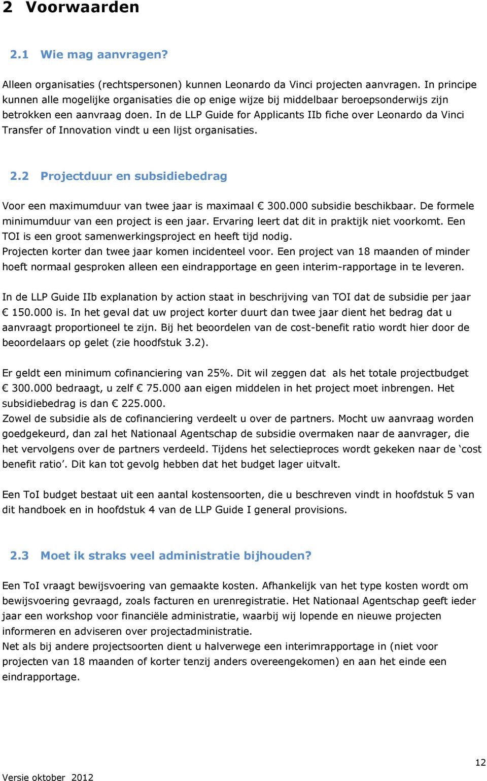 In de LLP Guide for Applicants IIb fiche over Leonardo da Vinci Transfer of Innovation vindt u een lijst organisaties. 2.