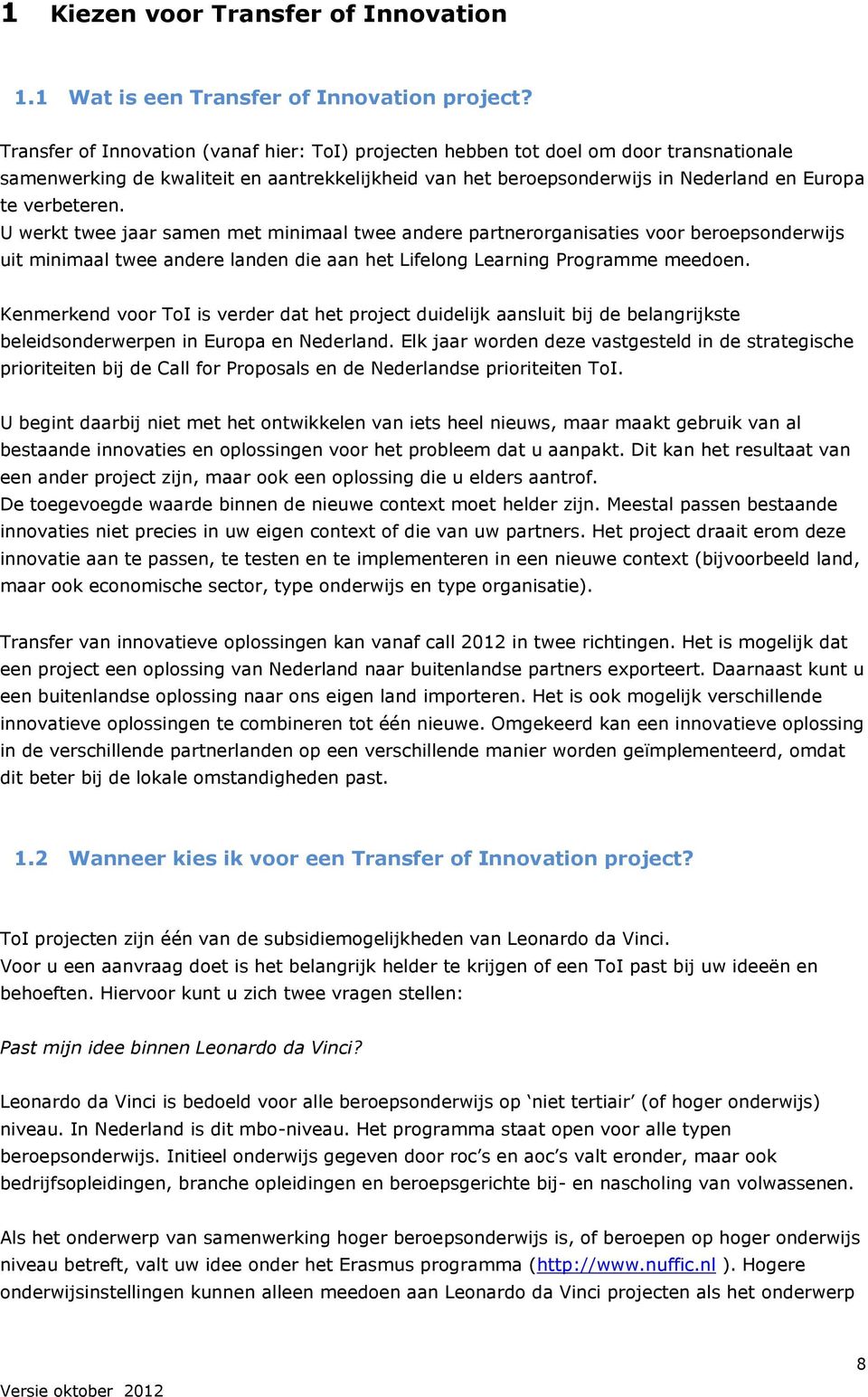 U werkt twee jaar samen met minimaal twee andere partnerorganisaties voor beroepsonderwijs uit minimaal twee andere landen die aan het Lifelong Learning Programme meedoen.