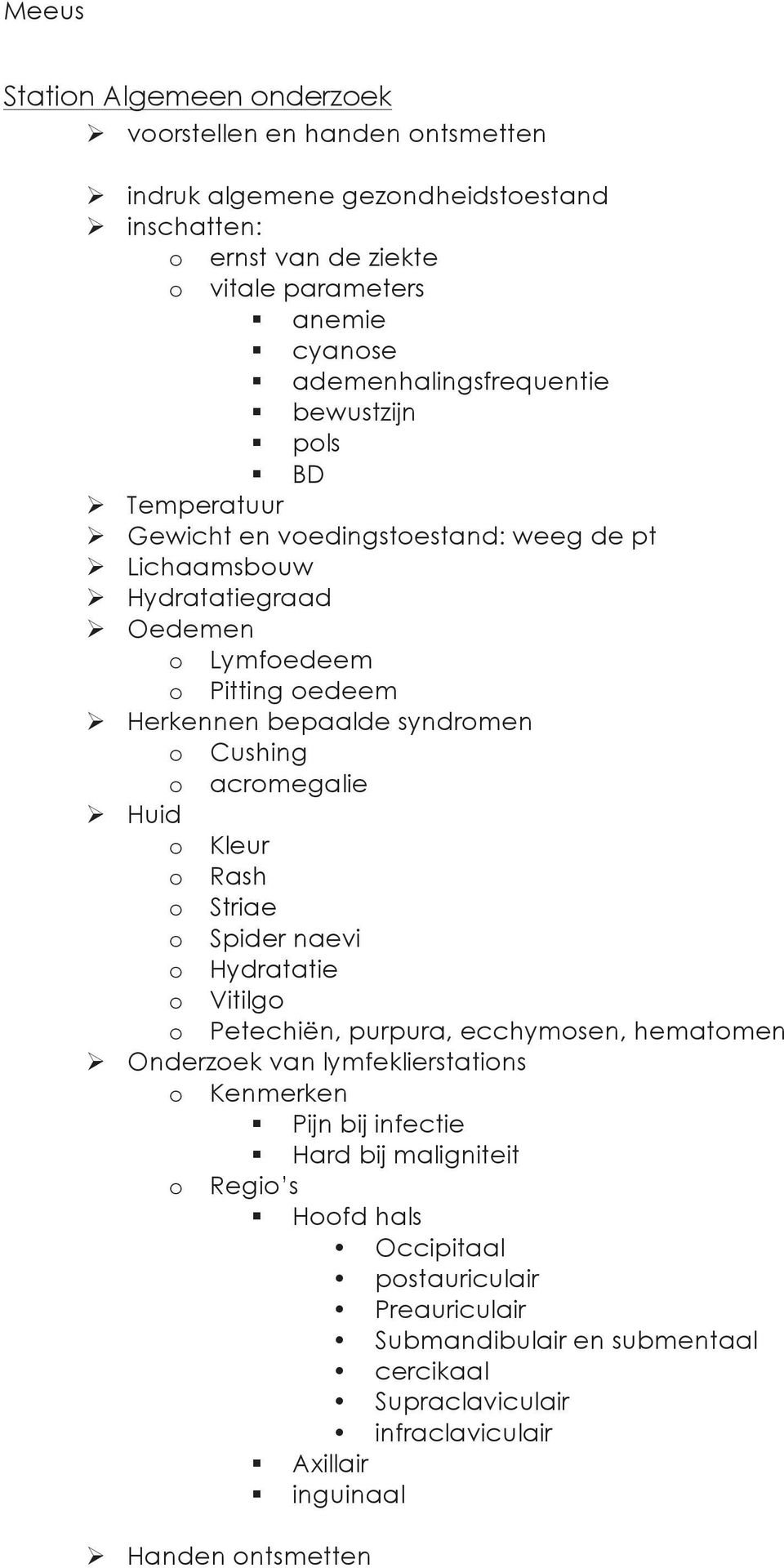 syndromen o Cushing o acromegalie Huid o Kleur o Rash o Striae o Spider naevi o Hydratatie o Vitilgo o Petechiën, purpura, ecchymosen, hematomen Onderzoek van lymfeklierstations o