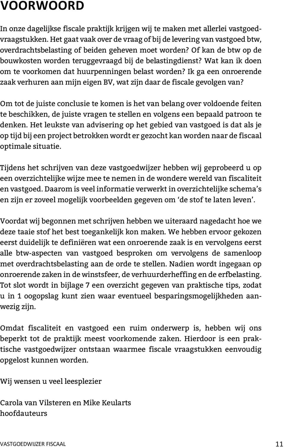 Wat kan ik doen om te voorkomen dat huurpenningen belast worden? Ik ga een onroerende zaak verhuren aan mijn eigen BV, wat zijn daar de fiscale gevolgen van?