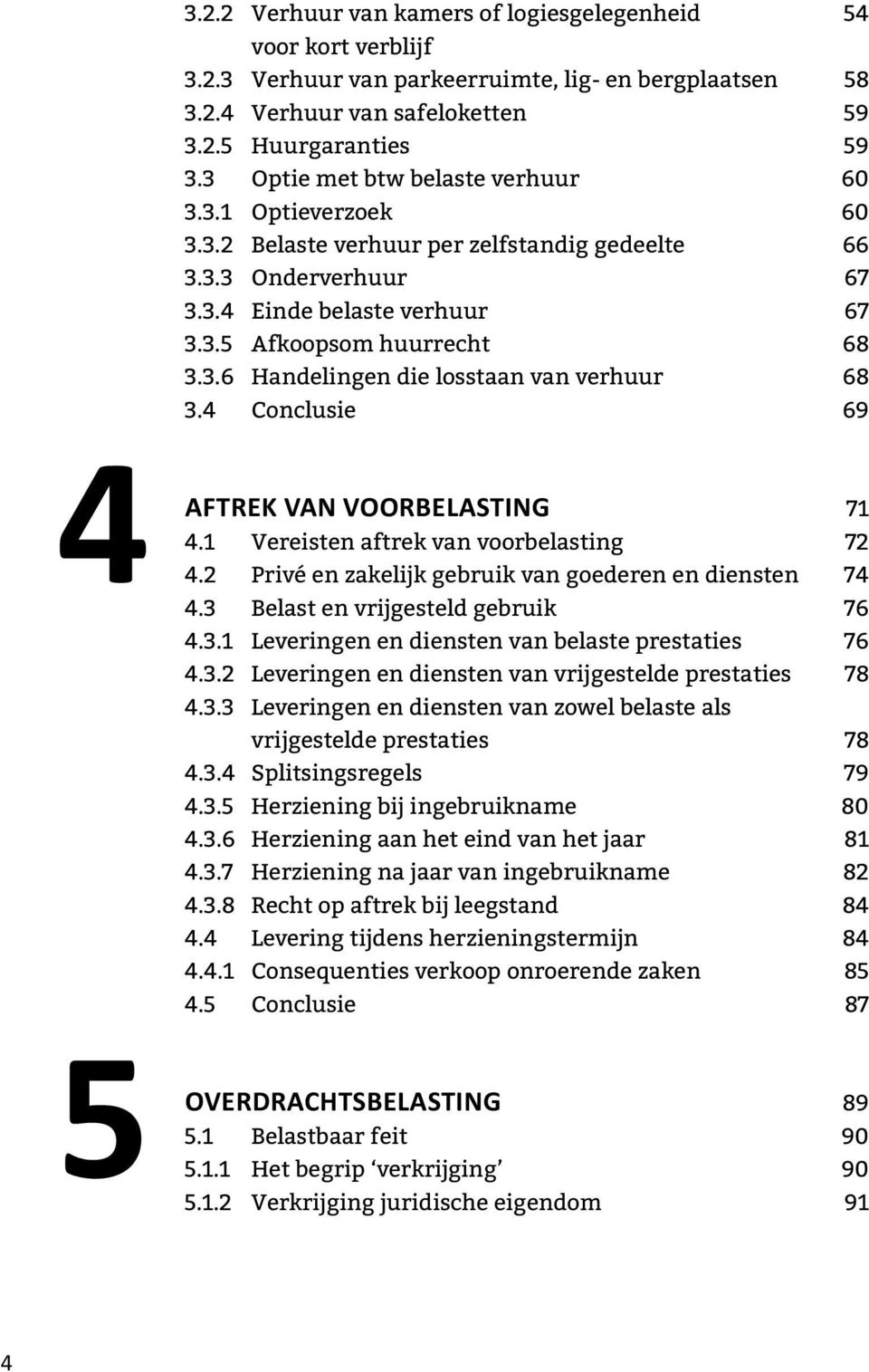 4 Conclusie 69 4 5 AFTREK VAN VOORBELASTING 71 4.1 Vereisten aftrek van voorbelasting 72 4.2 Privé en zakelijk gebruik van goederen en diensten 74 4.3 