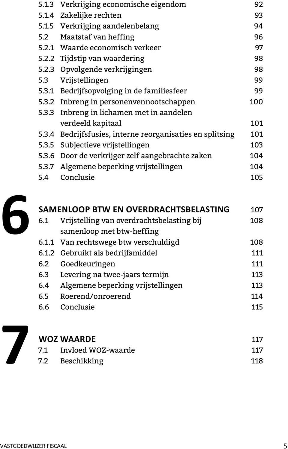 3.4 Bedrijfsfusies, interne reorganisaties en splitsing 101 5.3.5 Subjectieve vrijstellingen 103 5.3.6 Door de verkrijger zelf aangebrachte zaken 104 5.3.7 Algemene beperking vrijstellingen 104 5.