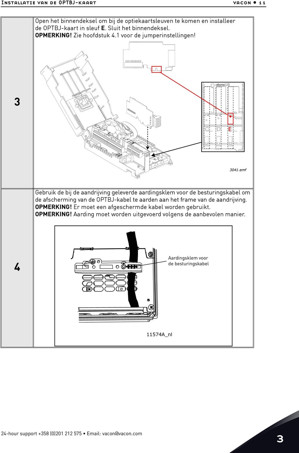 emf Gebruik de bij de aandrijving geleverde aardingsklem voor de besturingskabel om de afscherming van de OPTBJ-kabel te aarden aan het frame van de