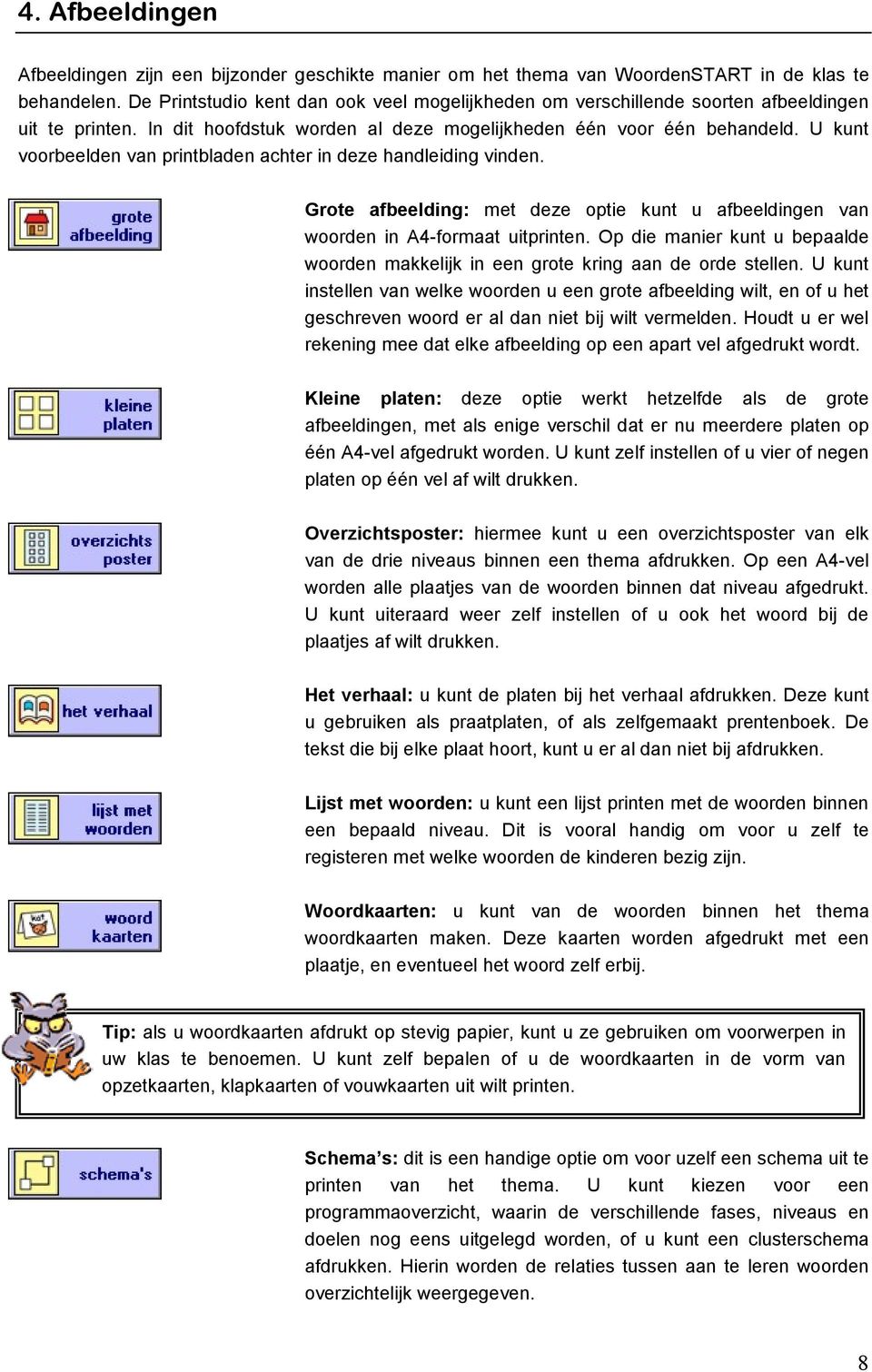 U kunt voorbeelden van printbladen achter in deze handleiding vinden. Grote afbeelding: met deze optie kunt u afbeeldingen van woorden in A4-formaat uitprinten.