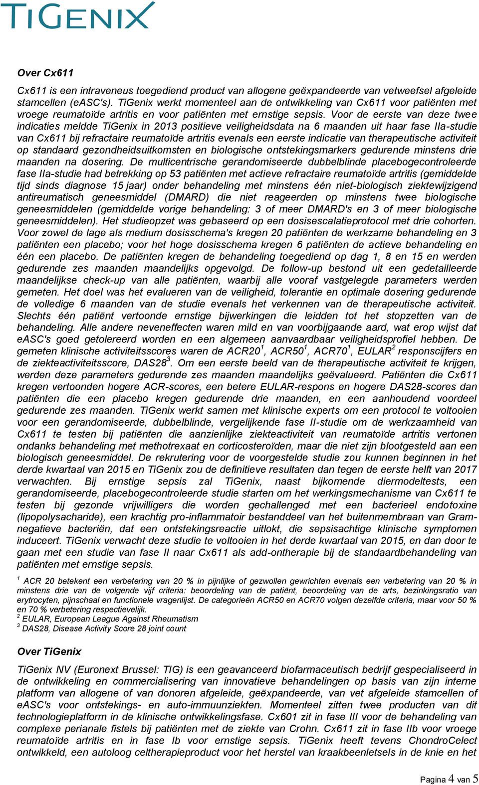 Voor de eerste van deze twee indicaties meldde TiGenix in 2013 positieve veiligheidsdata na 6 maanden uit haar fase IIa-studie van Cx611 bij refractaire reumatoïde artritis evenals een eerste