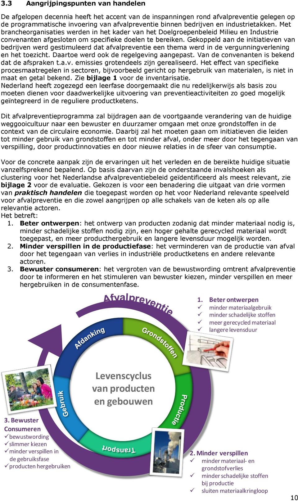 Gekoppeld aan de initiatieven van bedrijven werd gestimuleerd dat afvalpreventie een thema werd in de vergunningverlening en het toezicht. Daartoe werd ook de regelgeving aangepast.