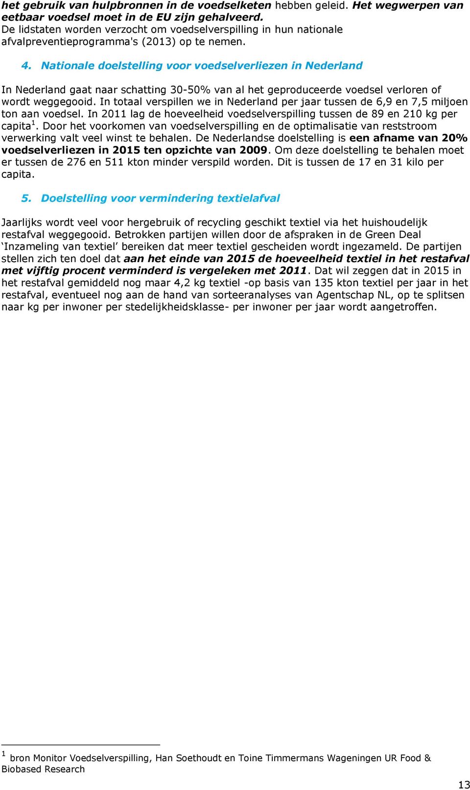 Nationale doelstelling voor voedselverliezen in Nederland In Nederland gaat naar schatting 30-50% van al het geproduceerde voedsel verloren of wordt weggegooid.