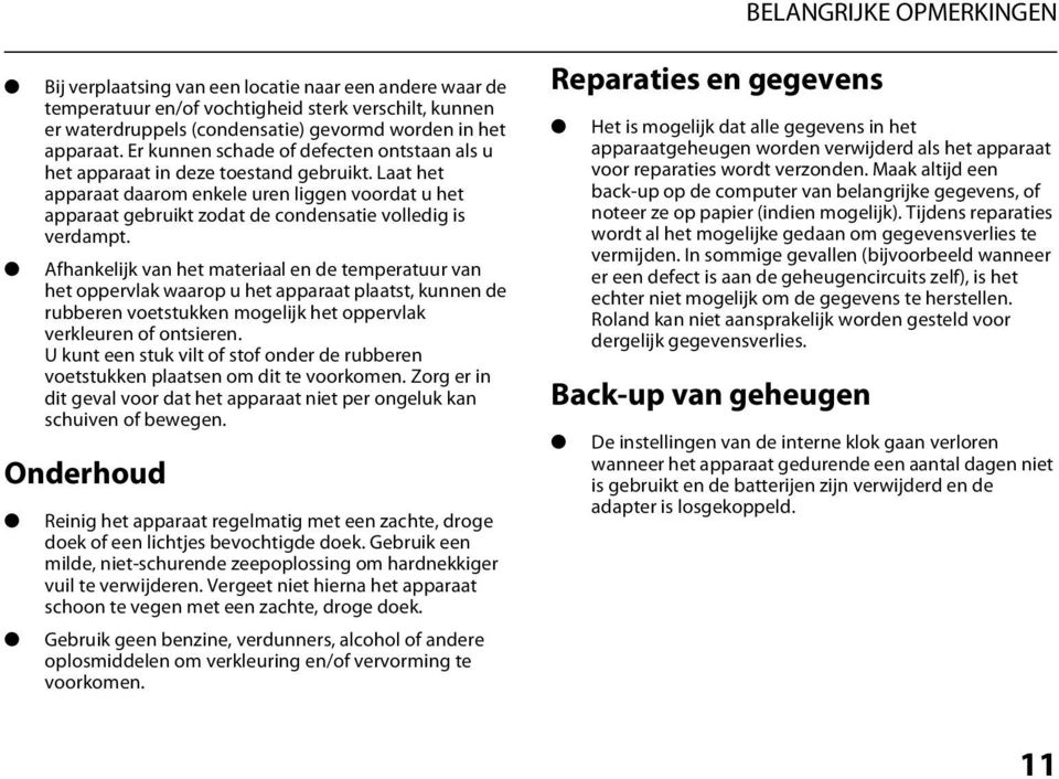 Laat het apparaat daarom enkele uren liggen voordat u het apparaat gebruikt zodat de condensatie volledig is verdampt.