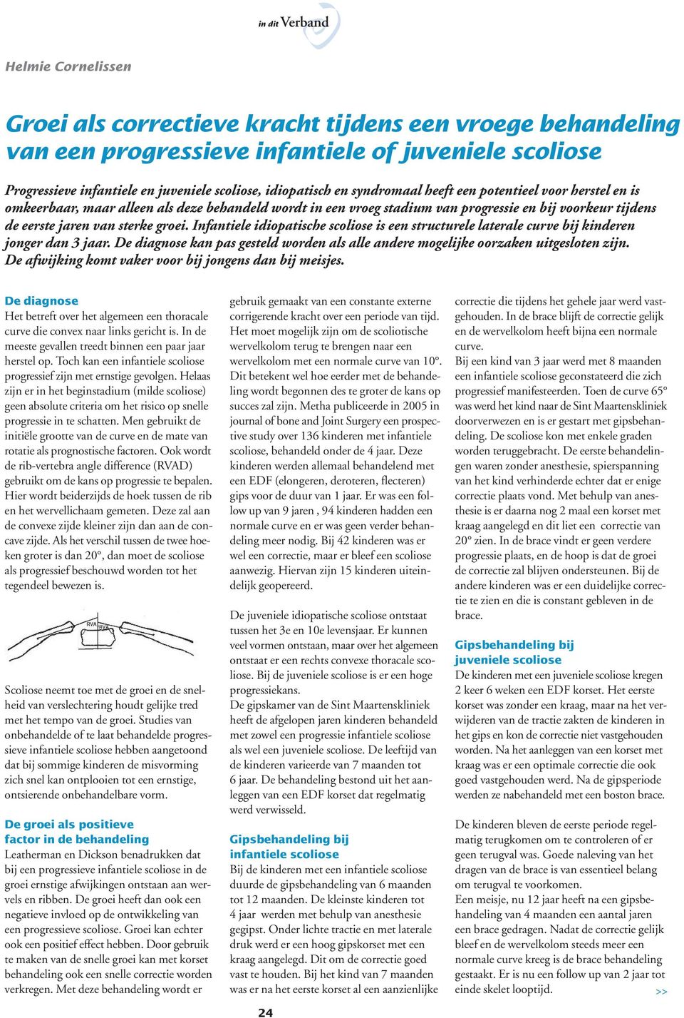sterke groei. Infantiele idiopatische scoliose is een structurele laterale curve bij kinderen jonger dan 3 jaar. De diagnose kan pas gesteld worden als alle andere mogelijke oorzaken uitgesloten zijn.