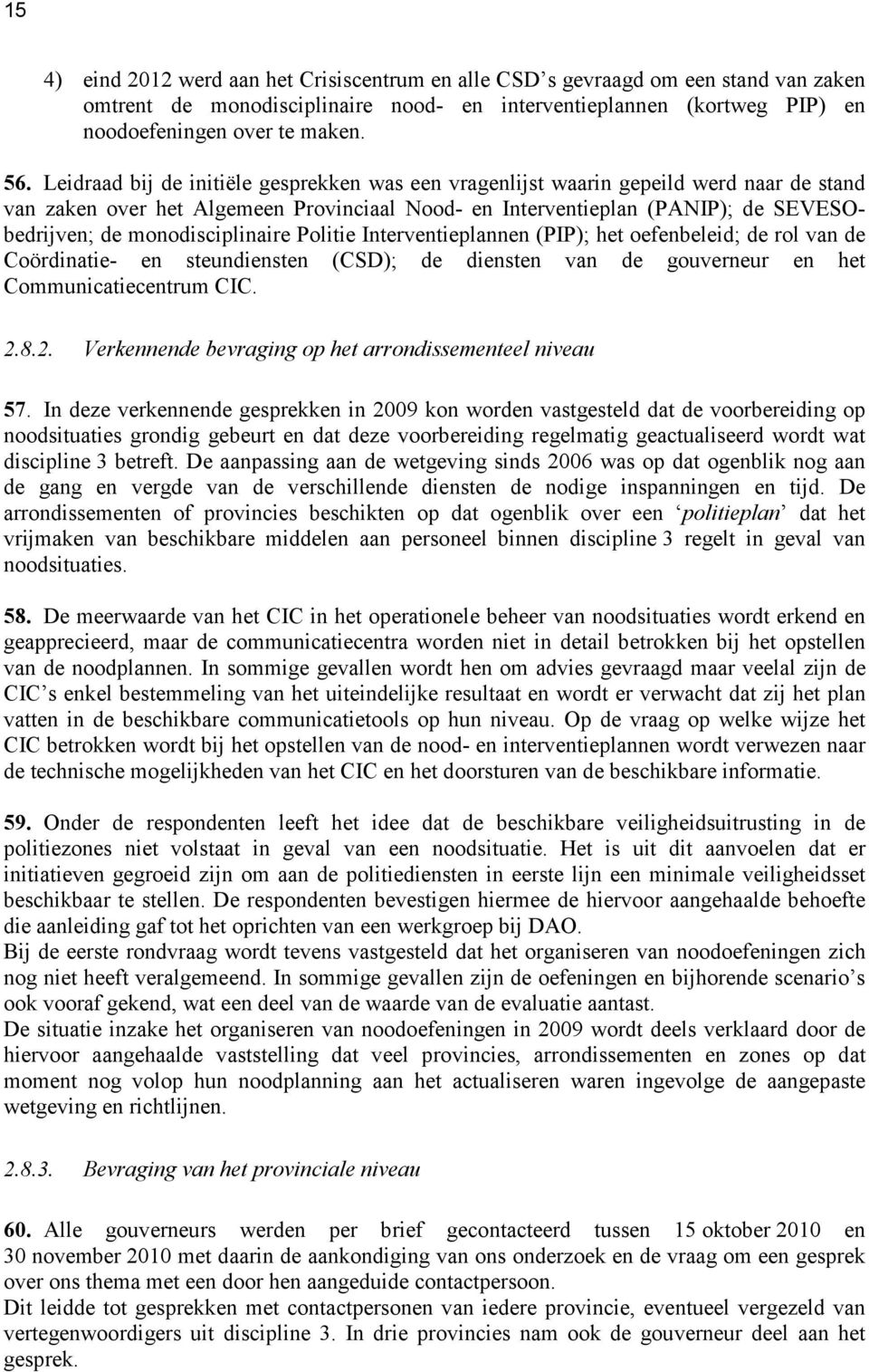 monodisciplinaire Politie Interventieplannen (PIP); het oefenbeleid; de rol van de Coördinatie- en steundiensten (CSD); de diensten van de gouverneur en het Communicatiecentrum CIC. 2.