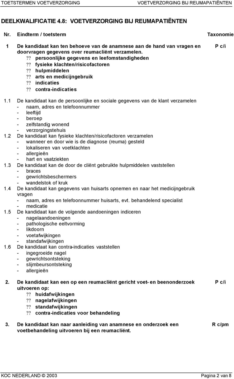 1 De kandidaat kan de persoonlijke en sociale gegevens van de klant verzamelen - naam, adres en telefoonnummer - leeftijd - beroep - zelfstandig wonend - verzorgingstehuis 1.