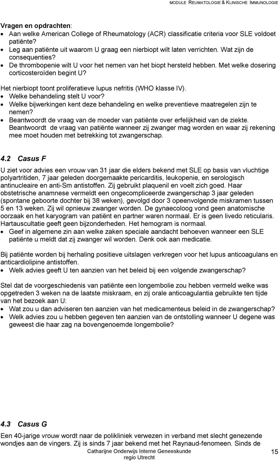 Het nierbiopt toont proliferatieve lupus nefritis (WHO klasse IV). Welke behandeling stelt U voor? Welke bijwerkingen kent deze behandeling en welke preventieve maatregelen zijn te nemen?