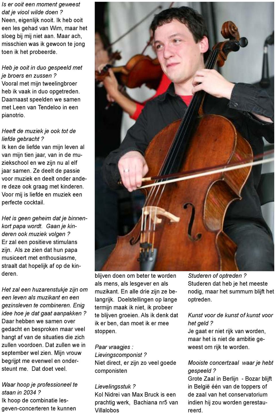 Daarnaast speelden we samen met Leen van Tendeloo in een pianotrio. Heeft de muziek je ook tot de liefde gebracht?