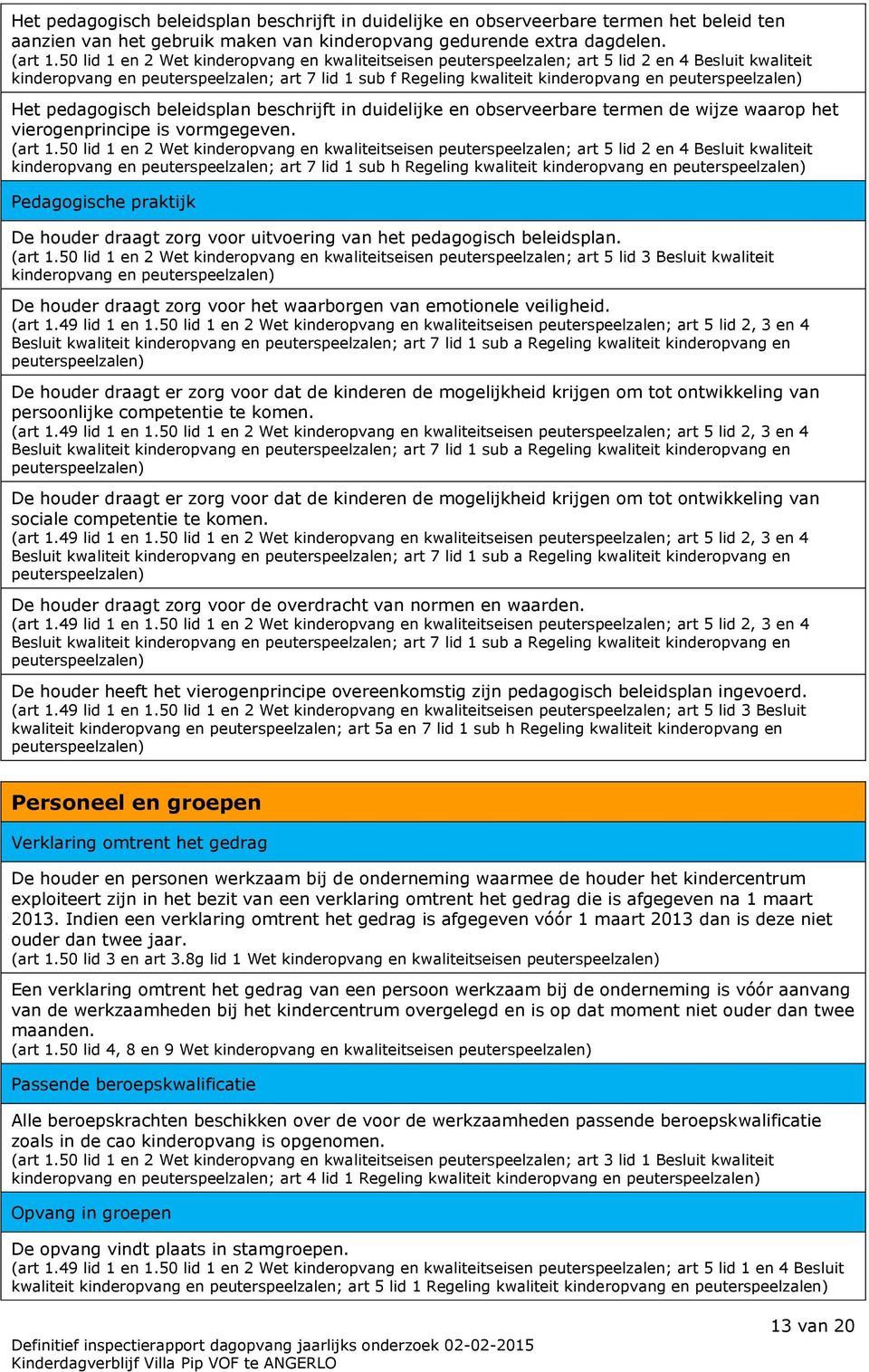 pedagogisch beleidsplan beschrijft in duidelijke en observeerbare termen de wijze waarop het vierogenprincipe is vormgegeven. (art 1.