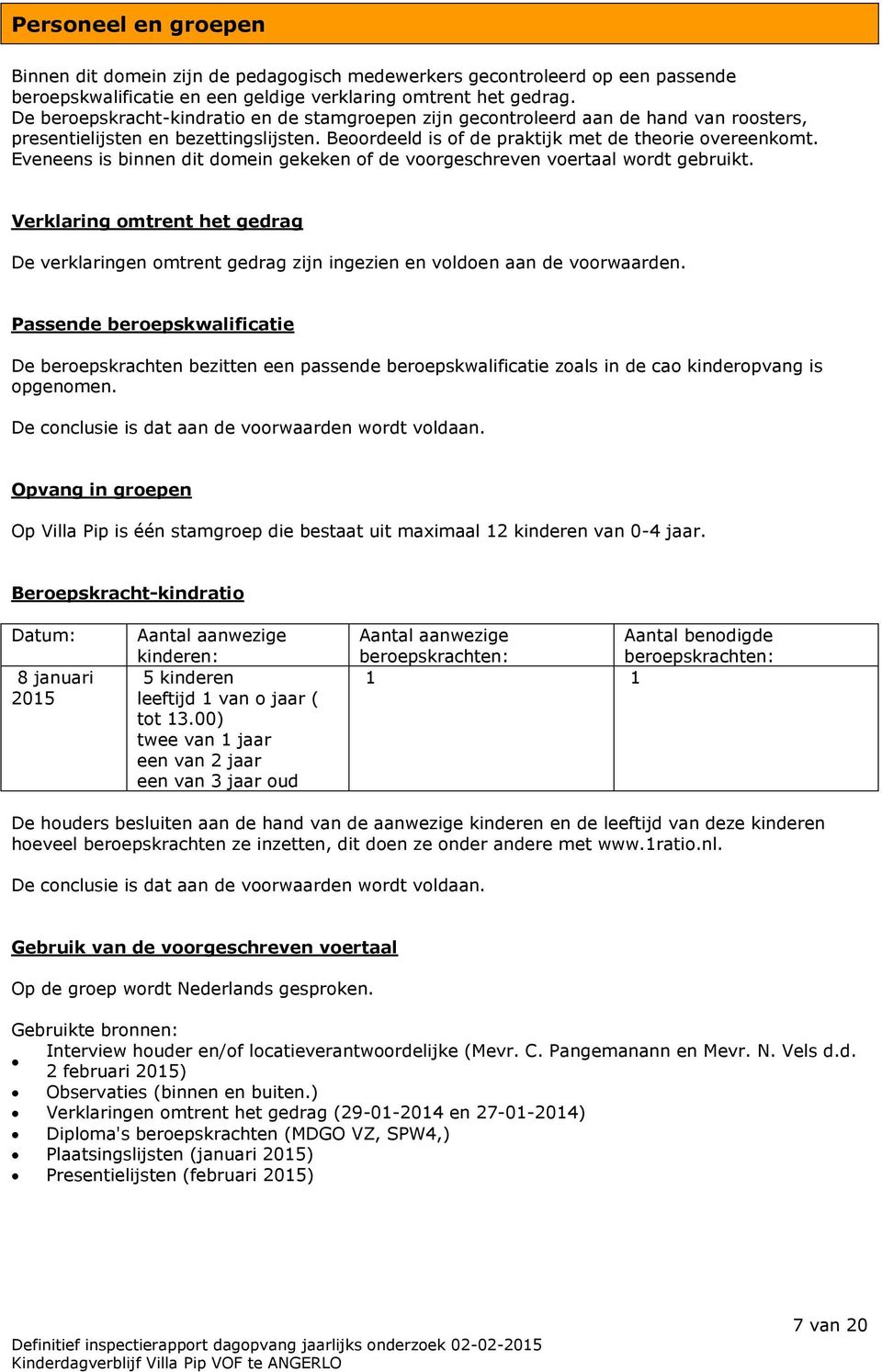 Eveneens is binnen dit domein gekeken of de voorgeschreven voertaal wordt gebruikt. Verklaring omtrent het gedrag De verklaringen omtrent gedrag zijn ingezien en voldoen aan de voorwaarden.