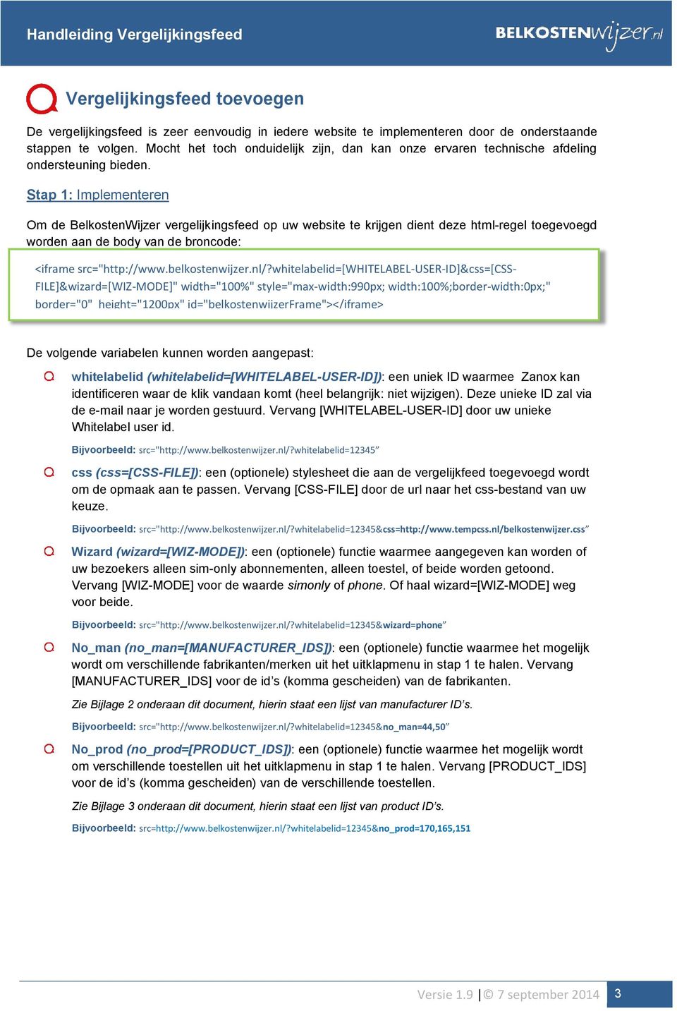 Stap 1: Implementeren Om de BelkostenWijzer vergelijkingsfeed op uw website te krijgen dient deze html-regel toegevoegd worden aan de body van de broncode: <iframe src="http://www.belkostenwijzer.nl/?