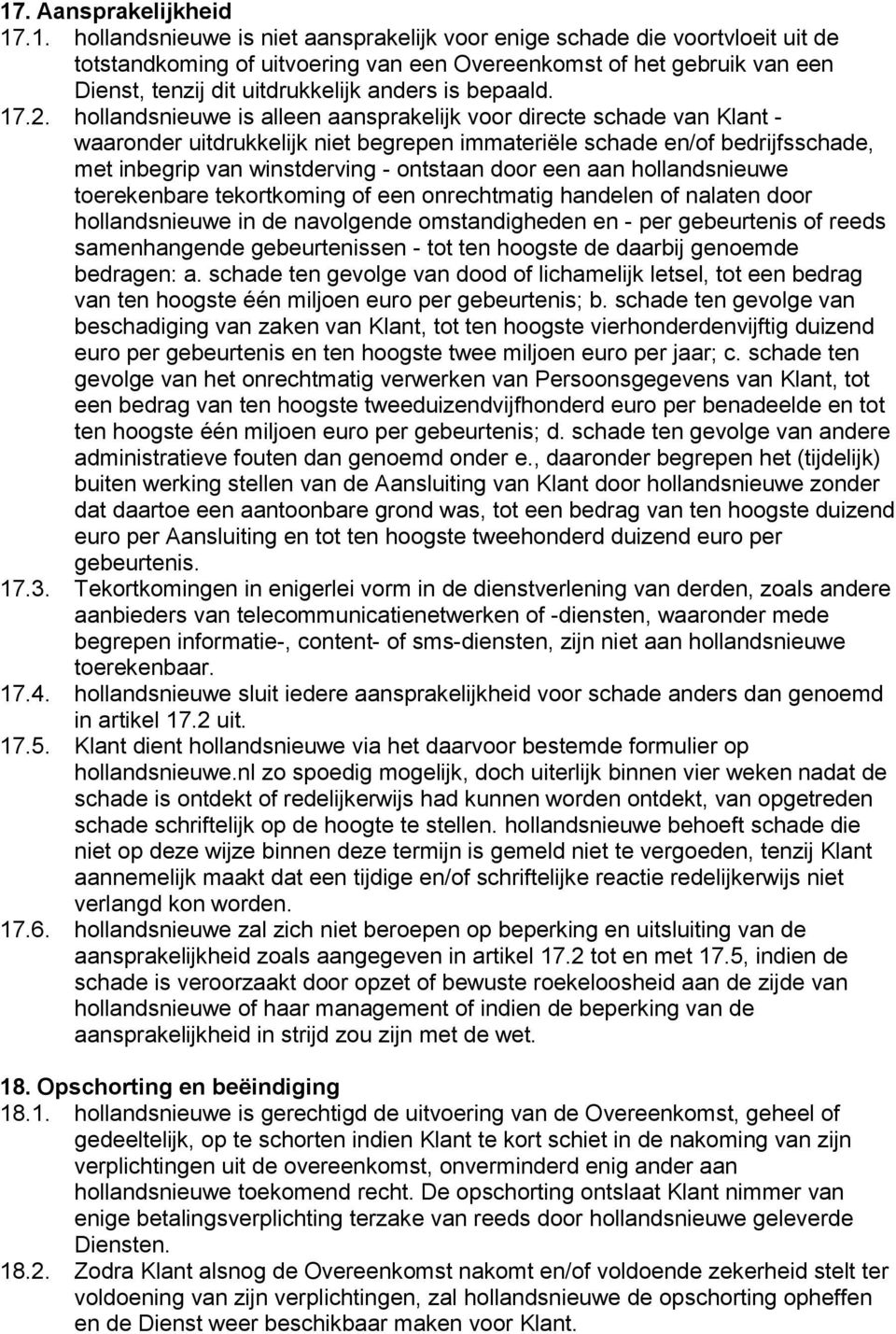 hollandsnieuwe is alleen aansprakelijk voor directe schade van Klant - waaronder uitdrukkelijk niet begrepen immateriële schade en/of bedrijfsschade, met inbegrip van winstderving - ontstaan door een