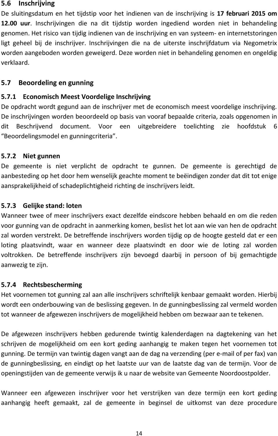 Het risico van tijdig indienen van de inschrijving en van systeem- en internetstoringen ligt geheel bij de inschrijver.